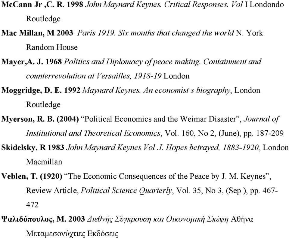 (2004) Political Economics and the Weimar Disaster, Journal of Institutional and Theoretical Economics, Vol. 160, No 2, (June), pp. 187-209 Skidelsky, R 1983 John Maynard Keynes Vol.I. Hopes betrayed, 1883-1920, London Macmillan Veblen, T.