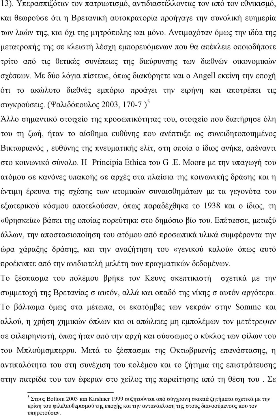 Με δύο λόγια πίστευε, όπως διακύρηττε και ο Angell εκείνη την εποχή ότι το ακώλυτο διεθνές εμπόριο προάγει την ειρήνη και αποτρέπει τις συγκρούσεις.