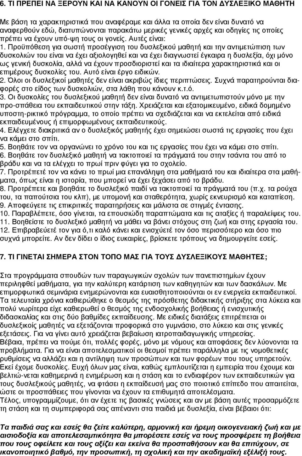 Προϋπόθεση για σωστή προσέγγιση του δυσλεξικού µαθητή και την αντιµετώπιση των δυσκολιών του είναι να έχει αξιολογηθεί και να έχει διαγνωστεί έγκαιρα η δυσλεξία, όχι µόνο ως γενική δυσκολία, αλλά να