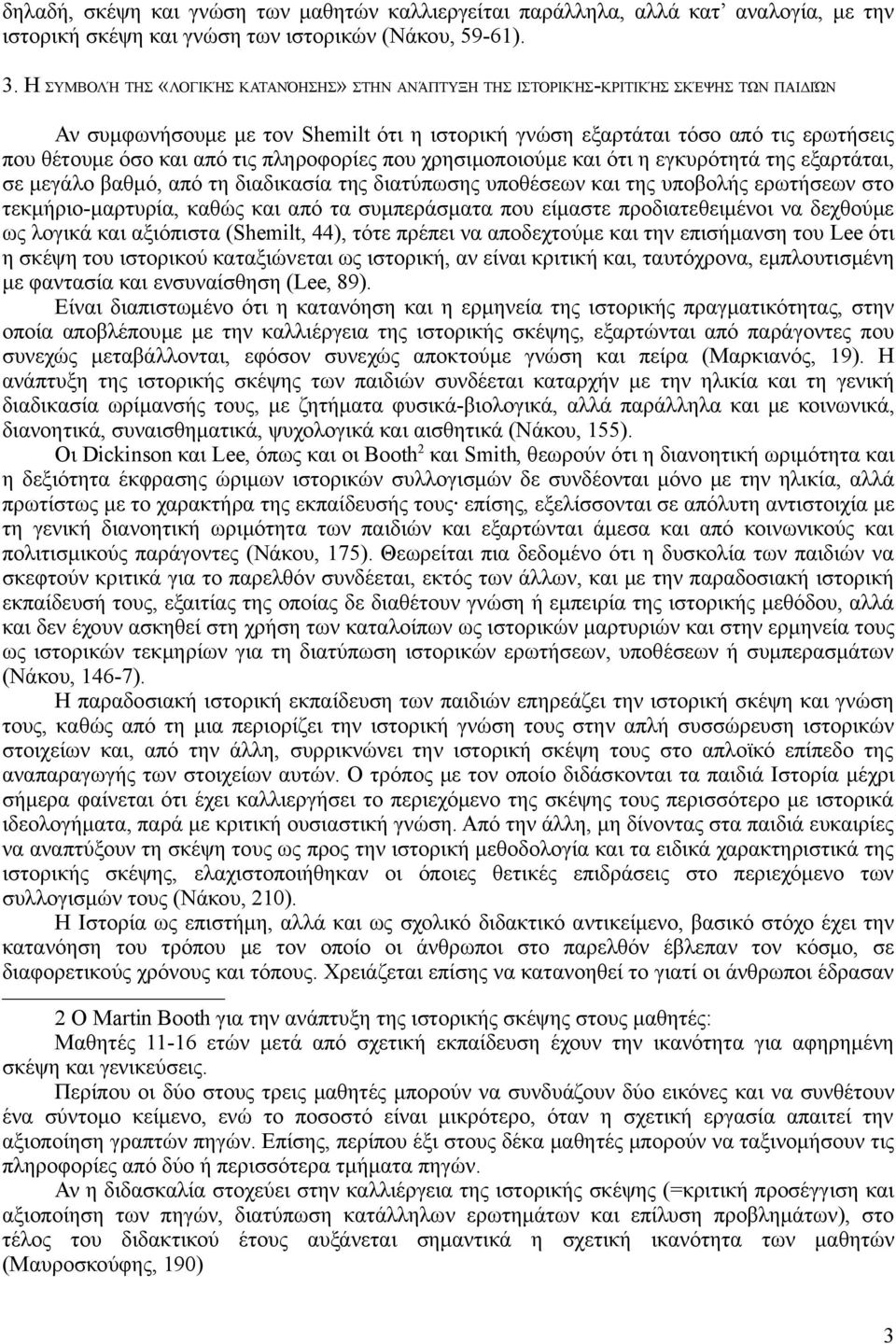 τις πληροφορίες που χρησιμοποιούμε και ότι η εγκυρότητά της εξαρτάται, σε μεγάλο βαθμό, από τη διαδικασία της διατύπωσης υποθέσεων και της υποβολής ερωτήσεων στο τεκμήριο-μαρτυρία, καθώς και από τα