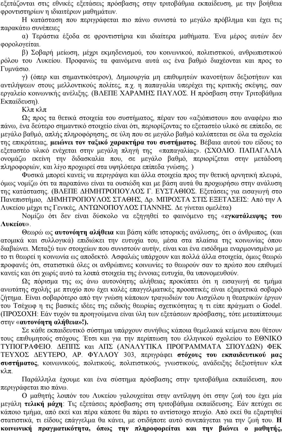 β) Σοβαρή μείωση, μέχρι εκμηδενισμού, του κοινωνικού, πολιτιστικού, ανθρωπιστικού ρόλου του Λυκείου. Προφανώς τα φαινόμενα αυτά ως ένα βαθμό διαχέονται και προς το Γυμνάσιο.