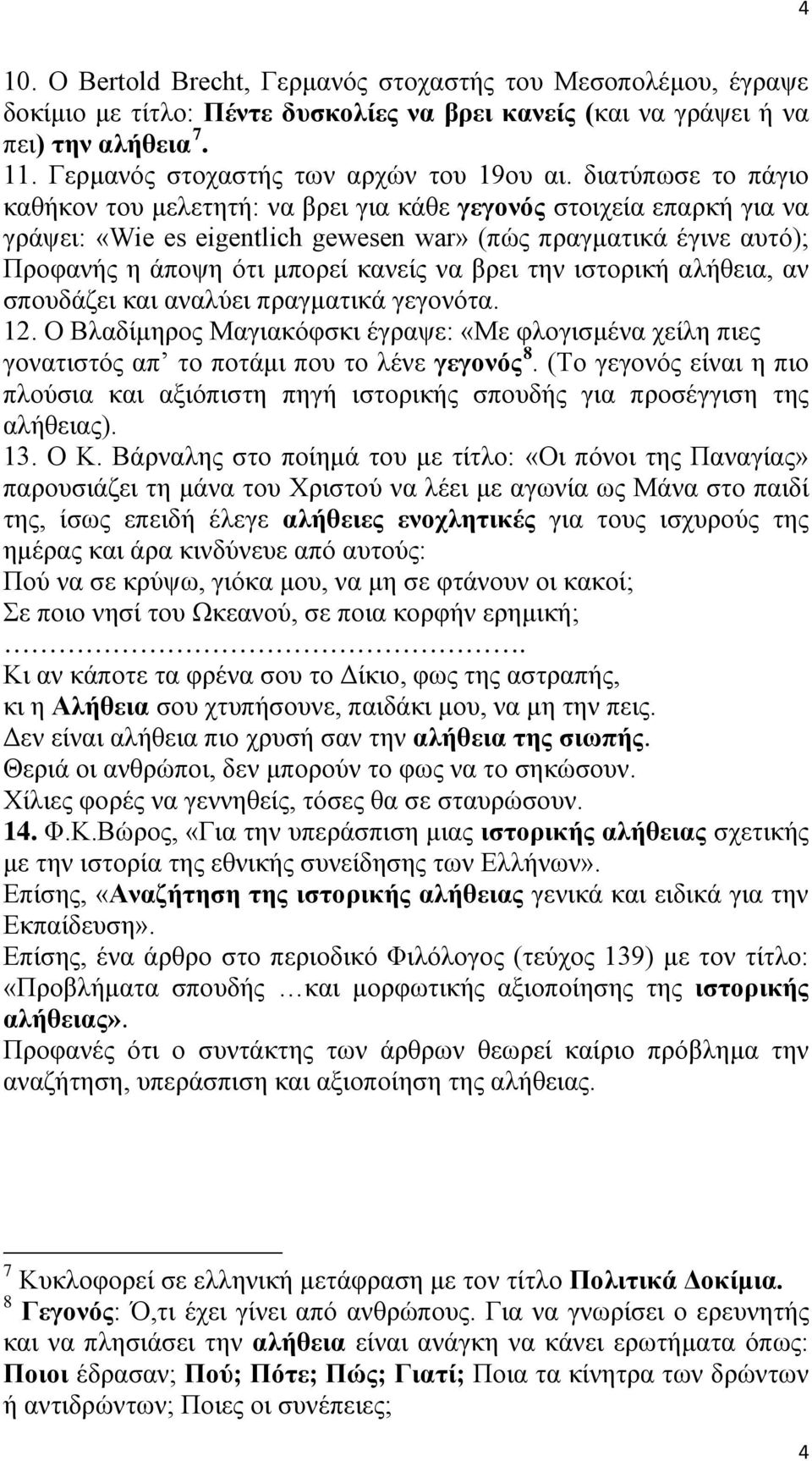 διατύπωσε το πάγιο καθήκον του μελετητή: να βρει για κάθε γεγονός στοιχεία επαρκή για να γράψει: «Wie es eigentlich gewesen war» (πώς πραγματικά έγινε αυτό); Προφανής η άποψη ότι μπορεί κανείς να