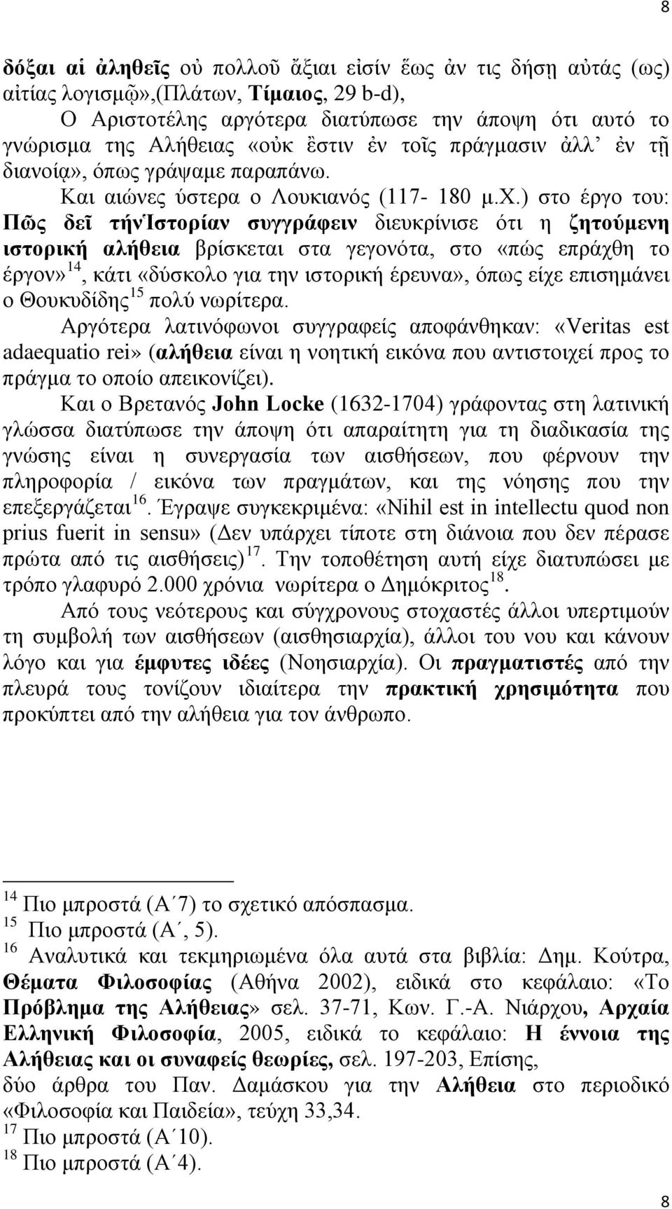 ) στο έργο του: Πῶς δεῖ τήνἱστορίαν συγγράφειν διευκρίνισε ότι η ζητούμενη ιστορική αλήθεια βρίσκεται στα γεγονότα, στο «πώς επράχθη το έργον» 14, κάτι «δύσκολο για την ιστορική έρευνα», όπως είχε