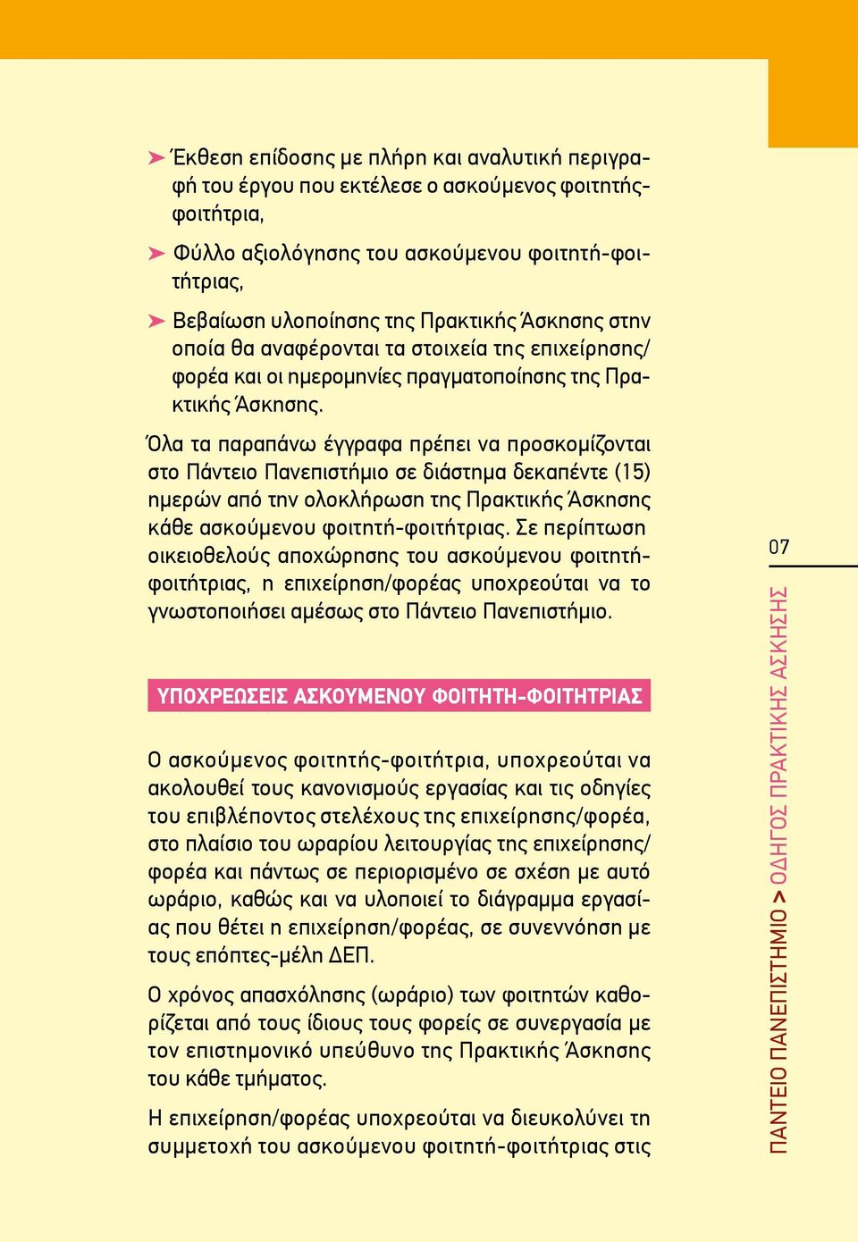 Όλα τα παραπάνω έγγραφα πρέπει να προσκομίζονται στο Πάντειο Πανεπιστήμιο σε διάστημα δεκαπέντε (15) ημερών από την ολοκλήρωση της Πρακτικής Άσκησης κάθε ασκούμενου φοιτητή-φοιτήτριας.