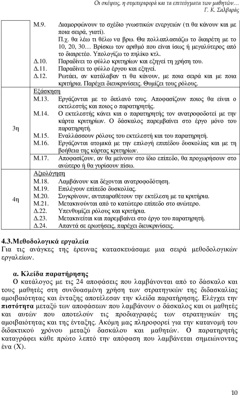 Παραδίνει το φύλλο έργου και εξηγεί..12. Ρωτάει, αν κατάλαβαν τι θα κάνουν, µε ποια σειρά και µε ποια κριτήρια. Παρέχει διευκρινίσεις. Θυµίζει τους ρόλους. Εξάσκηση Μ.13.