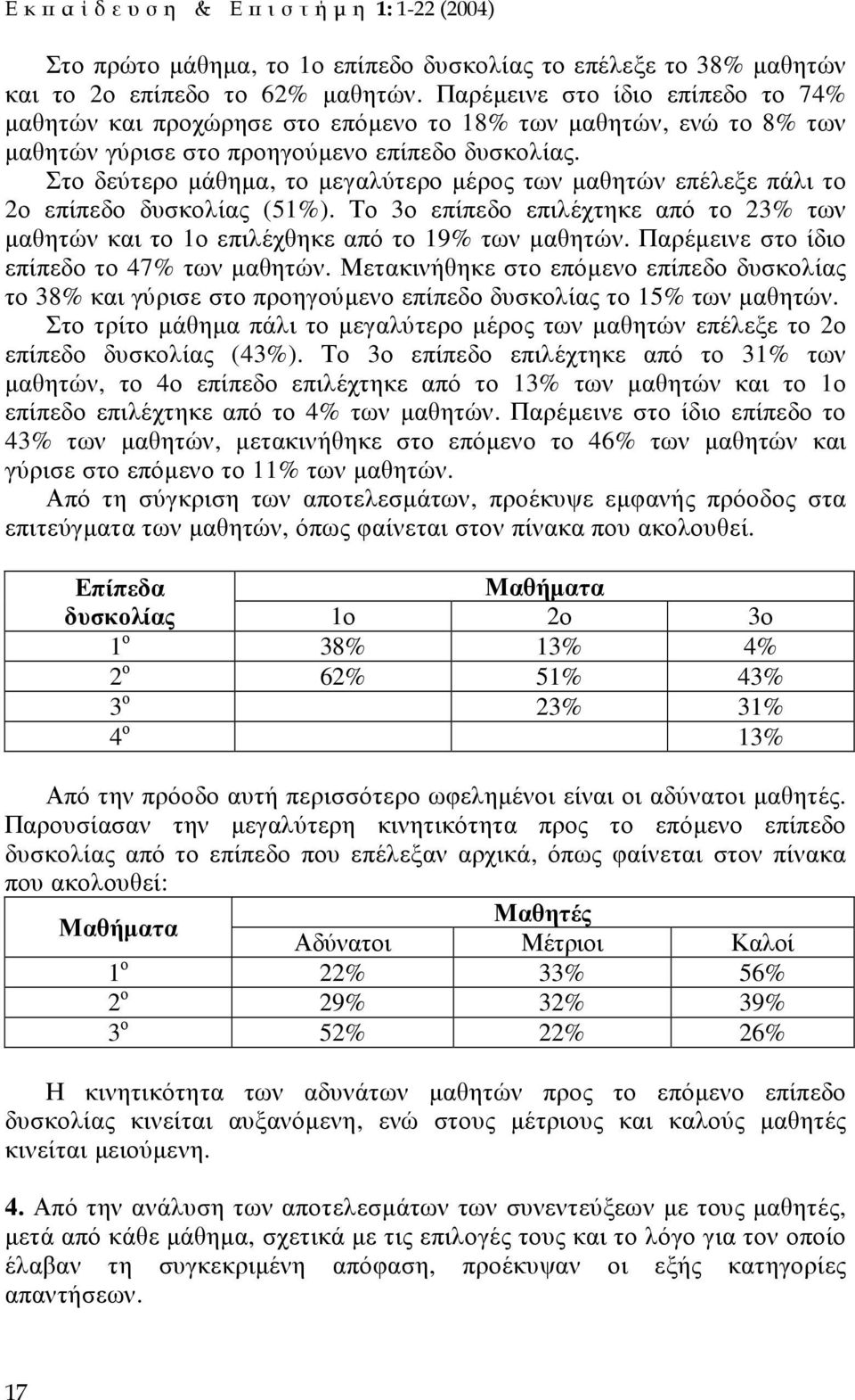 Στο δεύτερο µάθηµα, το µεγαλύτερο µέρος των µαθητών επέλεξε πάλι το 2ο επίπεδο δυσκολίας (51%). Το 3ο επίπεδο επιλέχτηκε από το 23% των µαθητών και το 1ο επιλέχθηκε από το 19% των µαθητών.