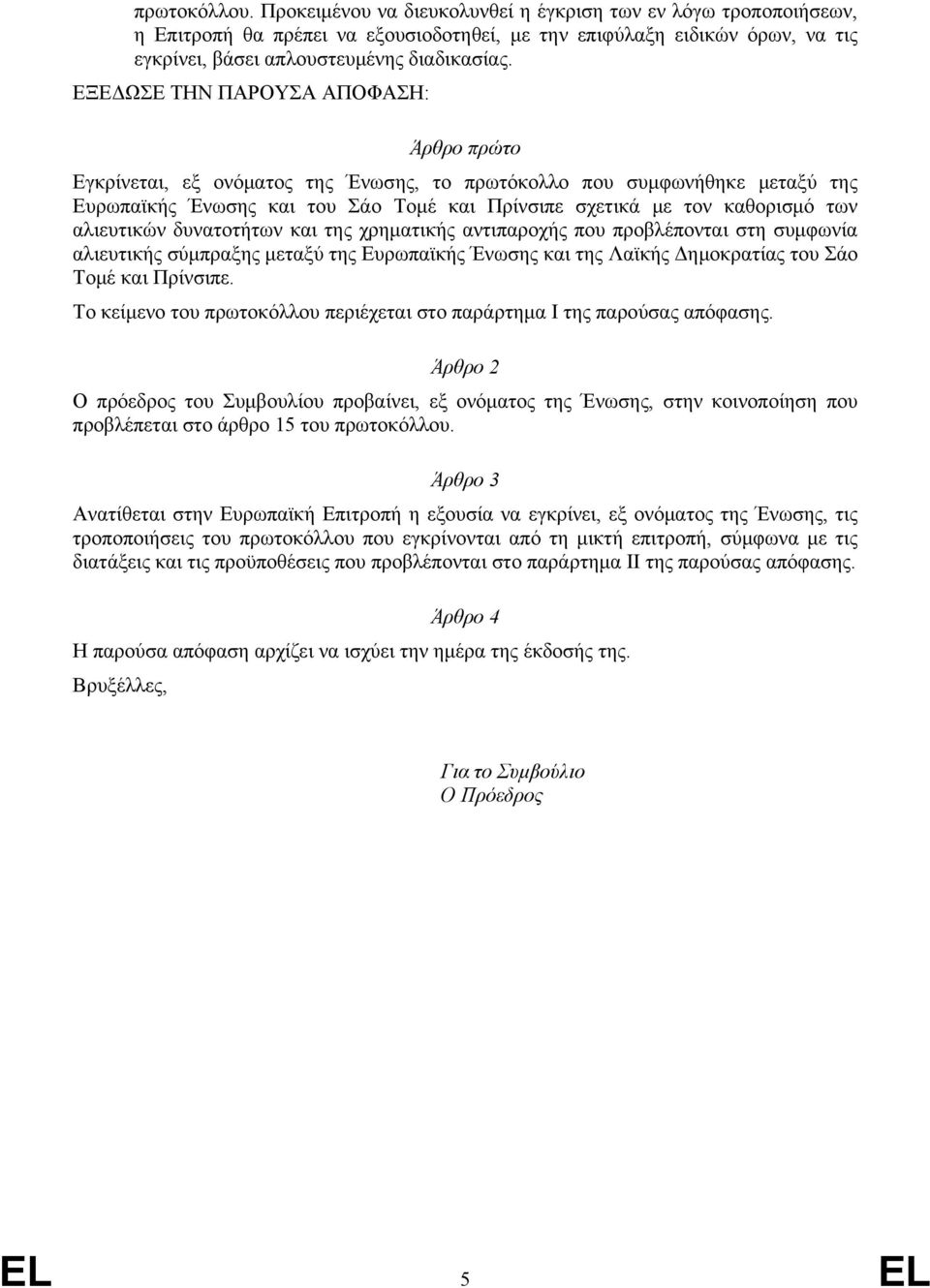 αλιευτικών δυνατοτήτων και της χρηματικής αντιπαροχής που προβλέπονται στη συμφωνία αλιευτικής σύμπραξης μεταξύ της Ευρωπαϊκής Ένωσης και της Λαϊκής Δημοκρατίας του Σάο Το κείμενο του πρωτοκόλλου