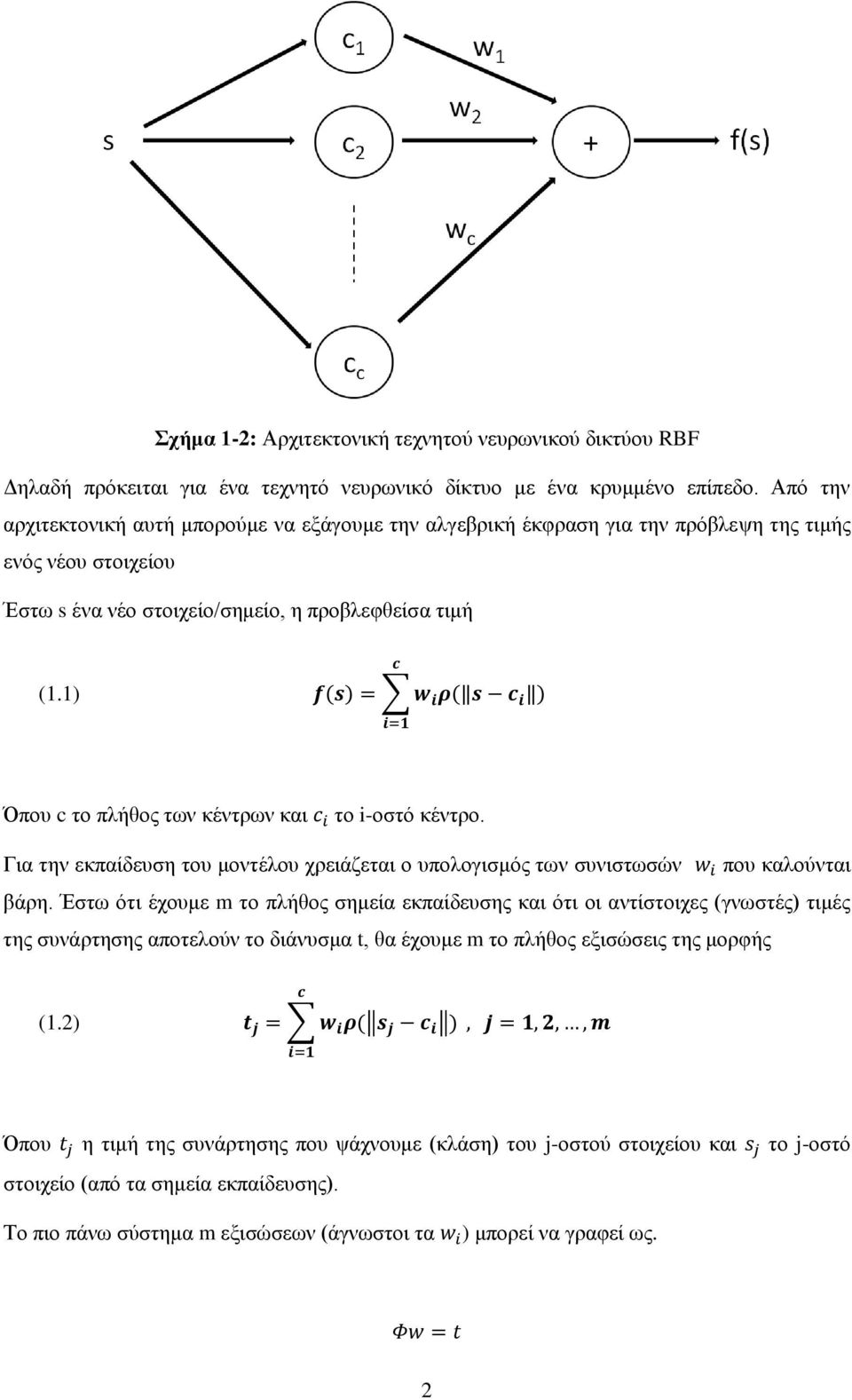 1) f(s) = w i ρ( s c i ) c i=1 Όπου c το πλήθος των κέντρων και c i το i-οστό κέντρο. Για την εκπαίδευση του μοντέλου χρειάζεται ο υπολογισμός των συνιστωσών w i που καλούνται βάρη.