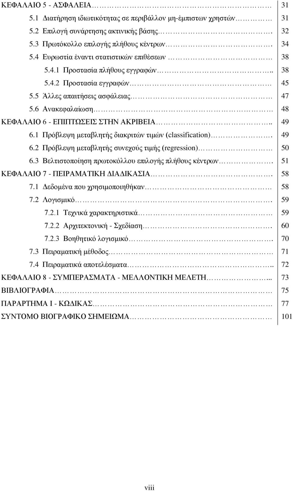 6 Ανακεφαλαίωση 48 ΚΕΦΑΛΑΙΟ 6 - ΕΠΙΠΤΩΣΕΙΣ ΣΤΗΝ ΑΚΡΙΒΕΙΑ.. 49 6.1 Πρόβλεψη μεταβλητής διακριτών τιμών (classification). 49 6.2 Πρόβλεψη μεταβλητής συνεχούς τιμής (regression) 50 6.