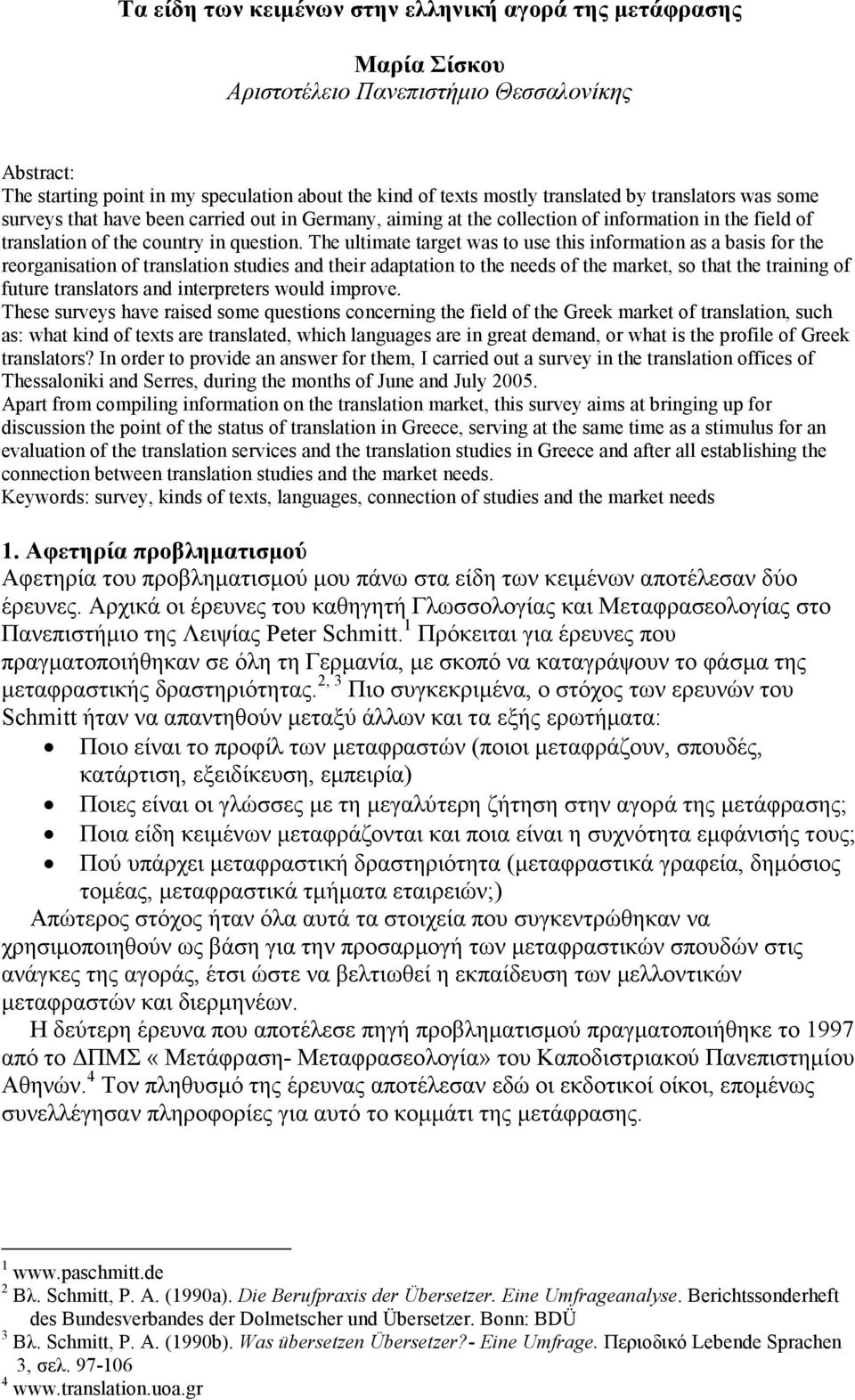 The ultimate target was to use this information as a basis for the reorganisation of translation studies and their adaptation to the needs of the market, so that the training of future translators