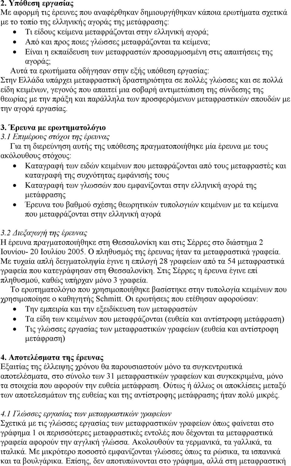 υπάρχει µεταφραστική δραστηριότητα σε πολλές γλώσσες και σε πολλά είδη κειµένων, γεγονός που απαιτεί µια σοβαρή αντιµετώπιση της σύνδεσης της θεωρίας µε την πράξη και παράλληλα των προσφερόµενων