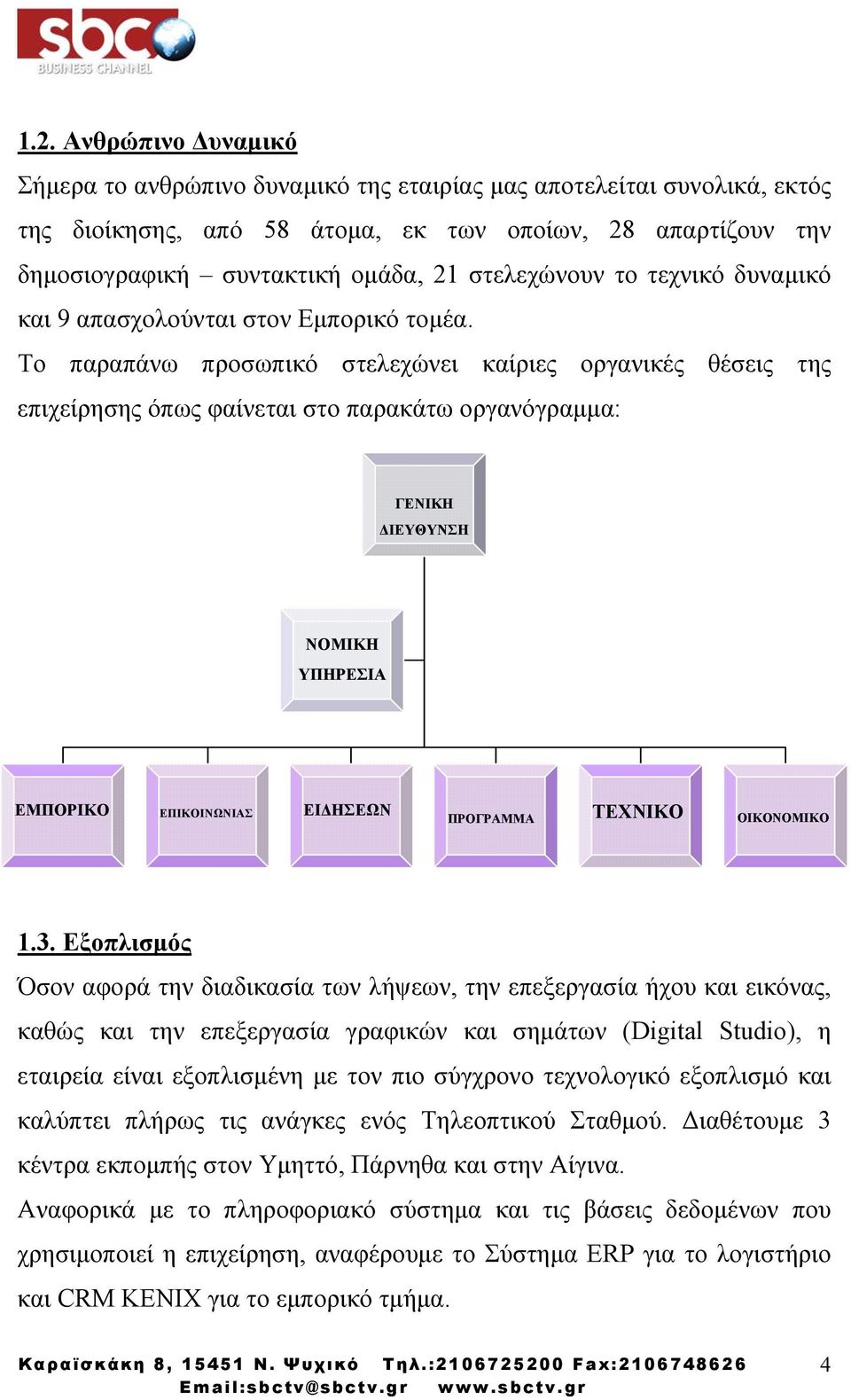 Το παραπάνω προσωπικό στελεχώνει καίριες οργανικές θέσεις της επιχείρησης όπως φαίνεται στο παρακάτω οργανόγραµµα: ΓΕΝΙΚΗ ΙΕΥΘΥΝΣΗ ΝΟΜΙΚΗ ΥΠΗΡΕΣΙΑ ΕΜΠΟΡΙΚΟ ΤΕΧΝΙΚΟ ΕΠΙΚΟΙΝΩΝΙΑΣ ΕΙ ΗΣΕΩΝ ΠΡΟΓΡΑΜΜΑ