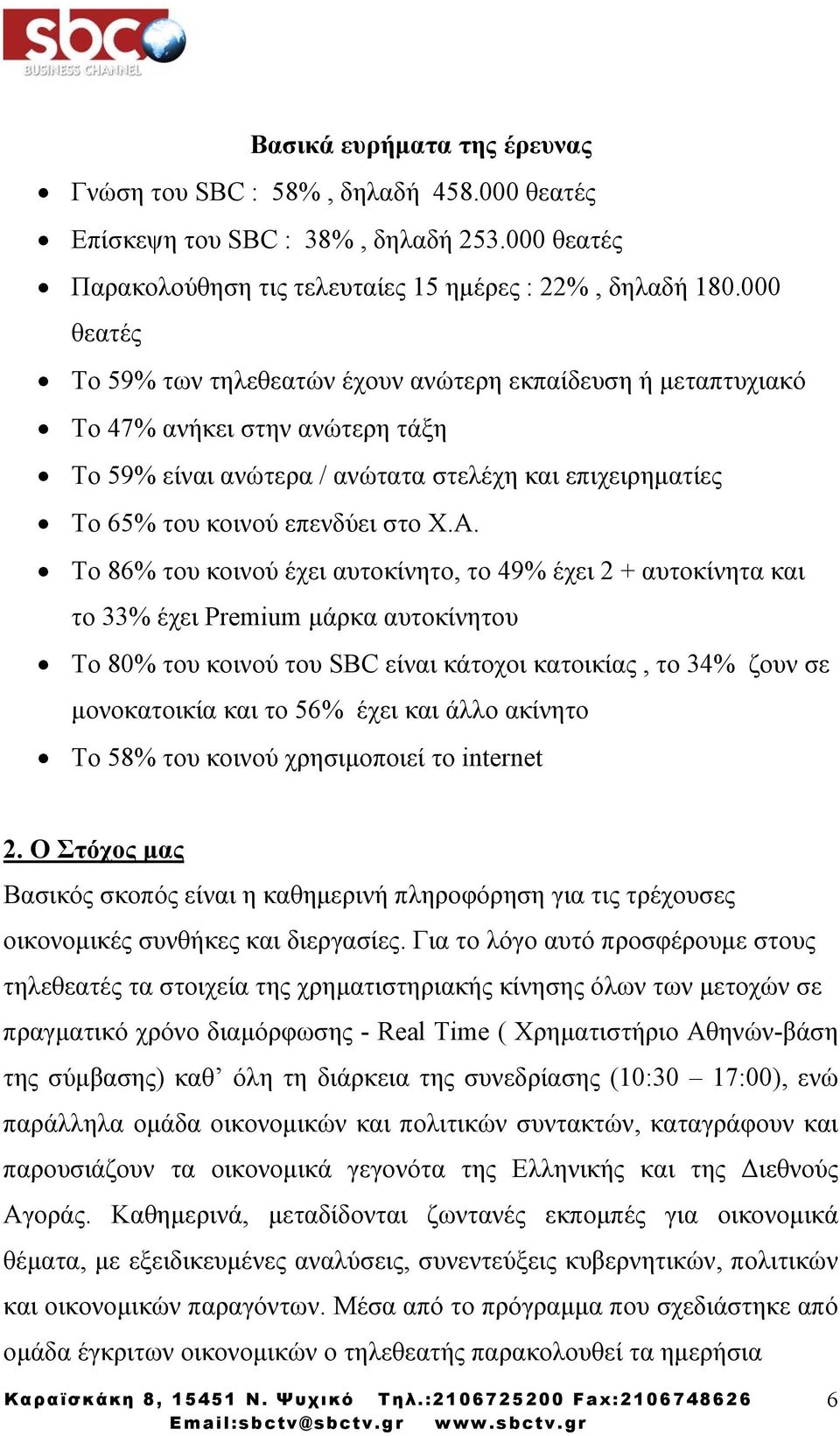 Το 86% του κοινού έχει αυτοκίνητο, το 49% έχει 2 + αυτοκίνητα και το 33% έχει Premium µάρκα αυτοκίνητου Το 80% του κοινού του SBC είναι κάτοχοι κατοικίας, το 34% ζουν σε µονοκατοικία και το 56% έχει