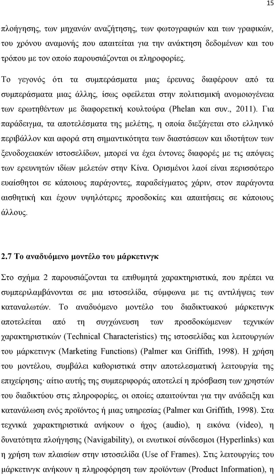 Για παράδειγμα, τα αποτελέσματα της μελέτης, η οποία διεξάγεται στο ελληνικό περιβάλλον και αφορά στη σημαντικότητα των διαστάσεων και ιδιοτήτων των ξενοδοχειακών ιστοσελίδων, μπορεί να έχει έντονες