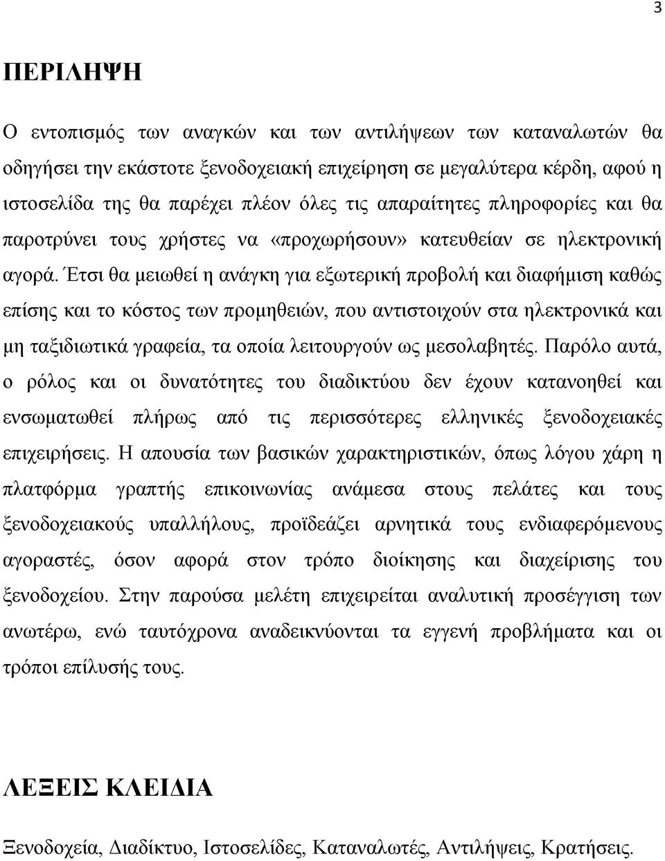 Έτσι θα μειωθεί η ανάγκη για εξωτερική προβολή και διαφήμιση καθώς επίσης και το κόστος των προμηθειών, που αντιστοιχούν στα ηλεκτρονικά και μη ταξιδιωτικά γραφεία, τα οποία λειτουργούν ως