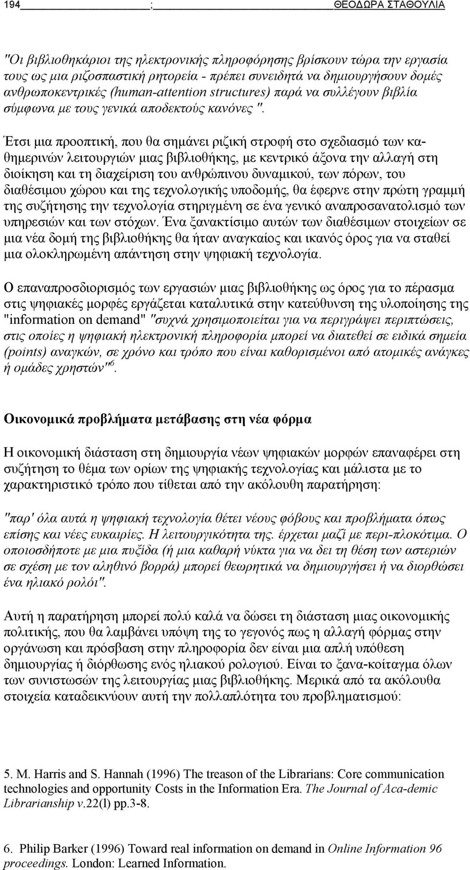 Έτσι μια προοπτική, που θα σημάνει ριζική στροφή στο σχεδιασμό των καθημερινών λειτουργιών μιας βιβλιοθήκης, με κεντρικό άξονα την αλλαγή στη διοίκηση και τη διαχείριση του ανθρώπινου δυναμικού, των