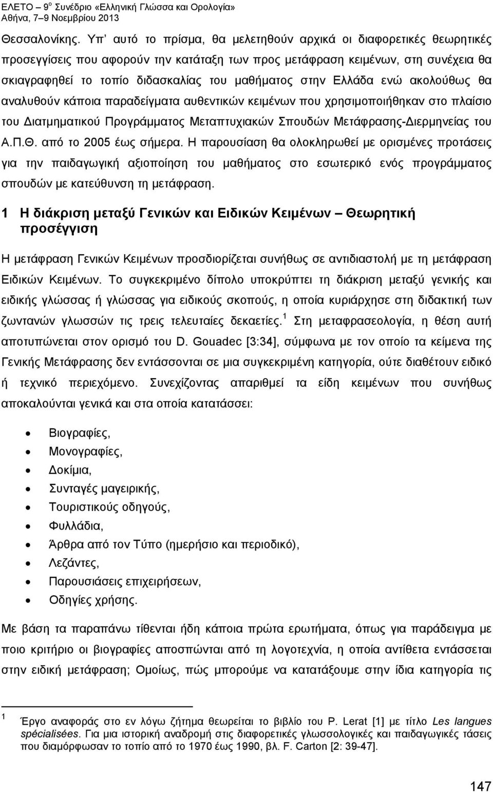 στην Ελλάδα ενώ ακολούθως θα αναλυθούν κάποια παραδείγματα αυθεντικών κειμένων που χρησιμοποιήθηκαν στο πλαίσιο του Διατμηματικού Προγράμματος Μεταπτυχιακών Σπουδών Μετάφρασης-Διερμηνείας του Α.Π.Θ.