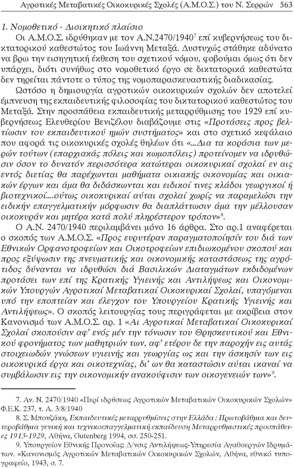 νομοπαρασκευαστικής διαδικασίας. Ωστόσο η δημιουργία αγροτικών οικοκυρικών σχολών δεν αποτελεί έμπνευση της εκπαιδευτικής φιλοσοφίας του δικτατορικού καθεστώτος του Μεταξά.