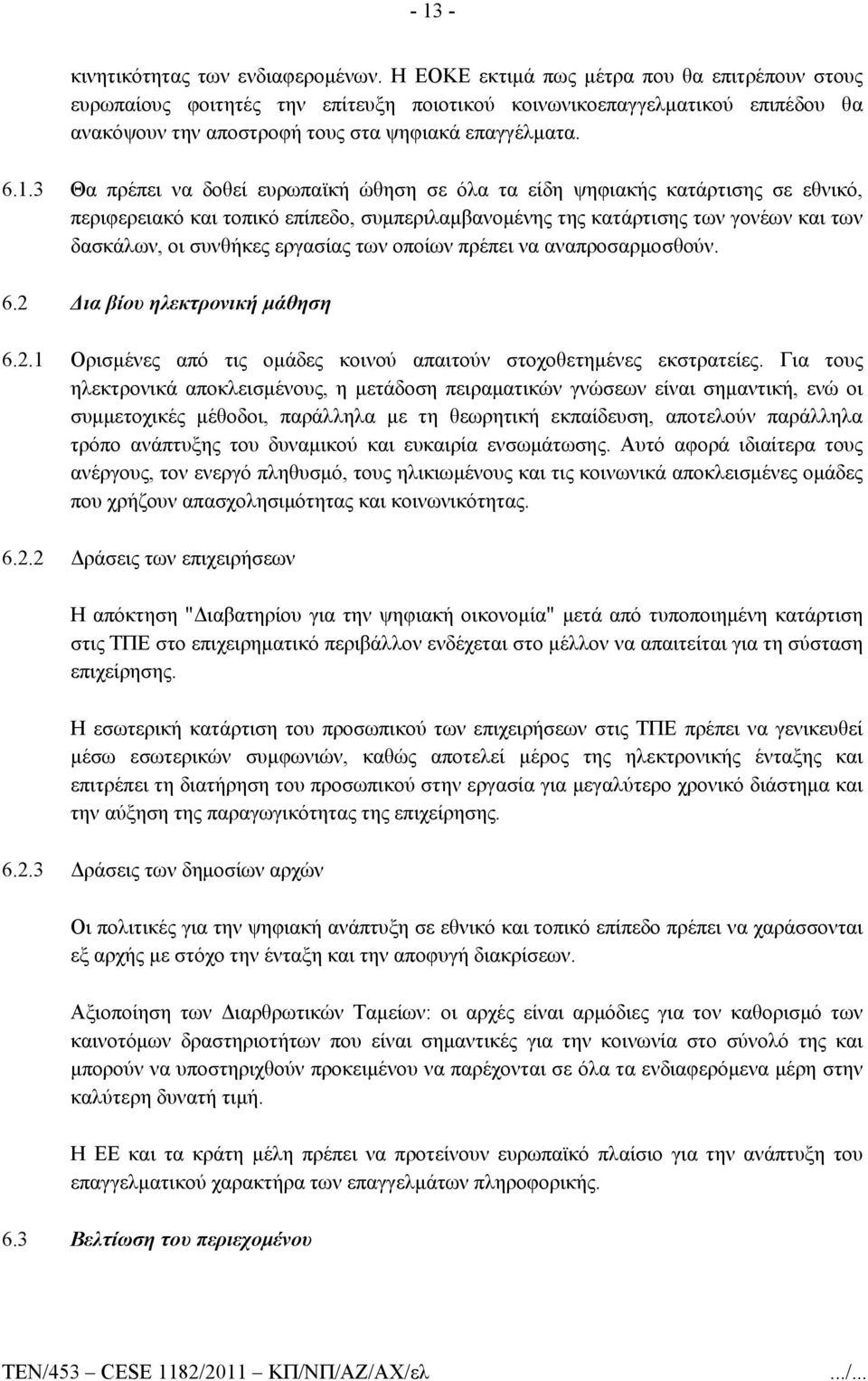 3 Θα πρέπει να δοθεί ευρωπαϊκή ώθηση σε όλα τα είδη ψηφιακής κατάρτισης σε εθνικό, περιφερειακό και τοπικό επίπεδο, συμπεριλαμβανομένης της κατάρτισης των γονέων και των δασκάλων, οι συνθήκες