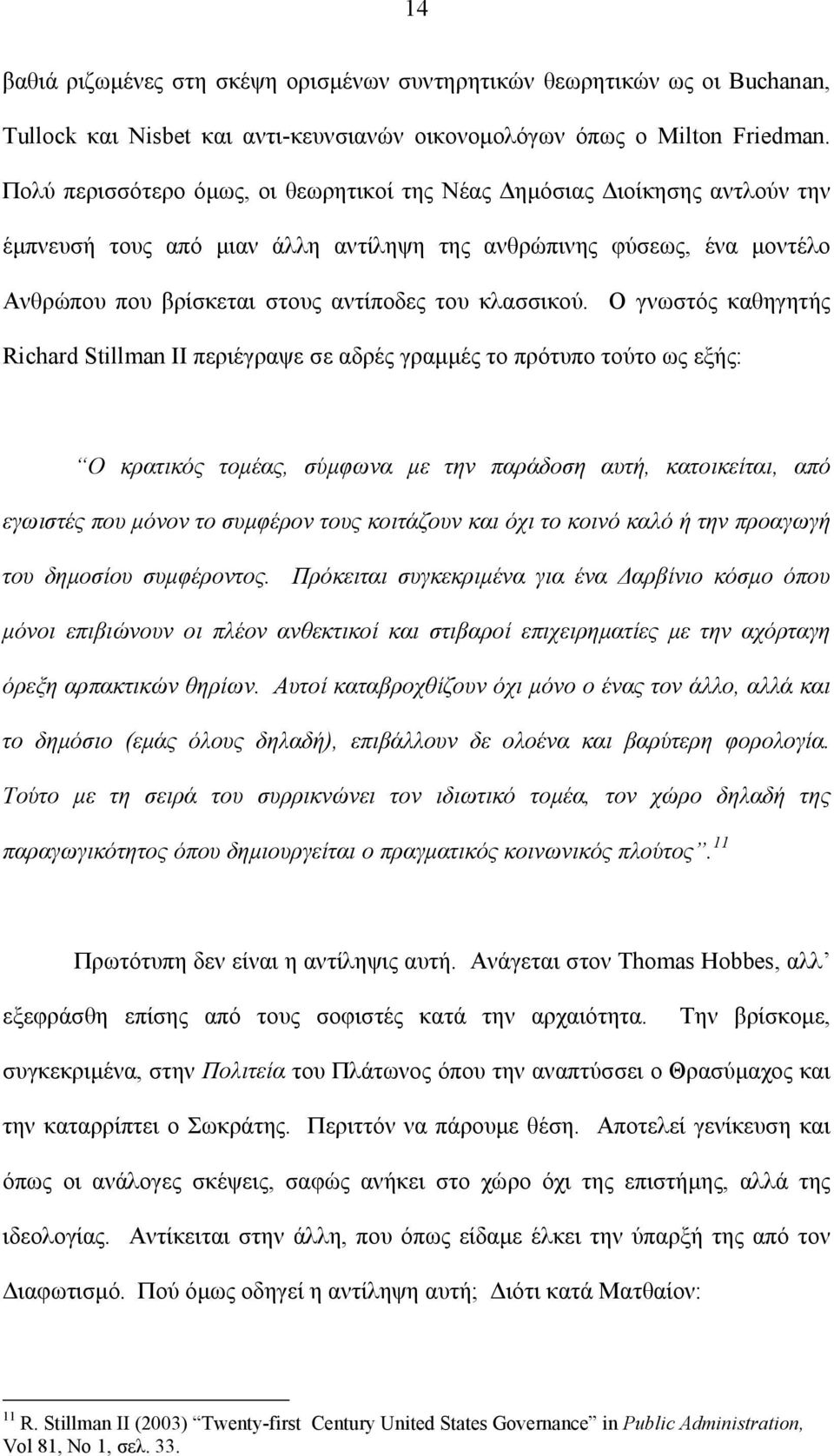 Ο γνωστός καθηγητής Richard Stillman II περιέγραψε σε αδρές γραµµές το πρότυπο τούτο ως εξής: Ο κρατικός τοµέας, σύµφωνα µε την παράδοση αυτή, κατοικείται, από εγωιστές που µόνον το συµφέρον τους