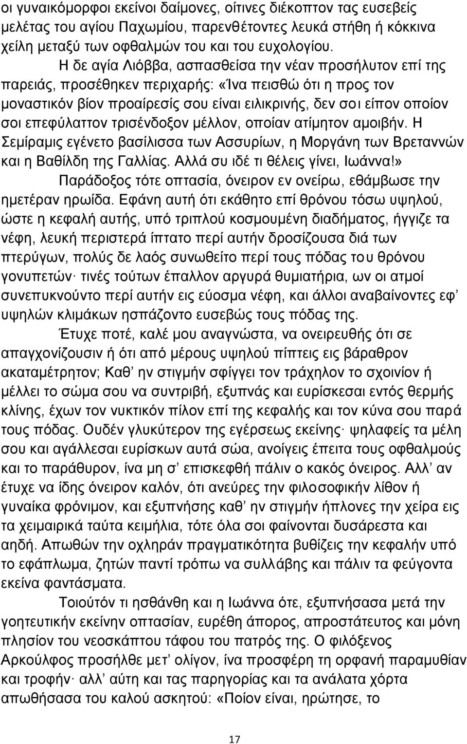 επεφύλαττον τρισένδοξον μέλλον, οποίαν ατίμητον αμοιβήν. Η Σεμίραμις εγένετο βασίλισσα των Ασσυρίων, η Μοργάνη των Βρεταννών και η Βαθίλδη της Γαλλίας. Αλλά συ ιδέ τι θέλεις γίνει, Ιωάννα!