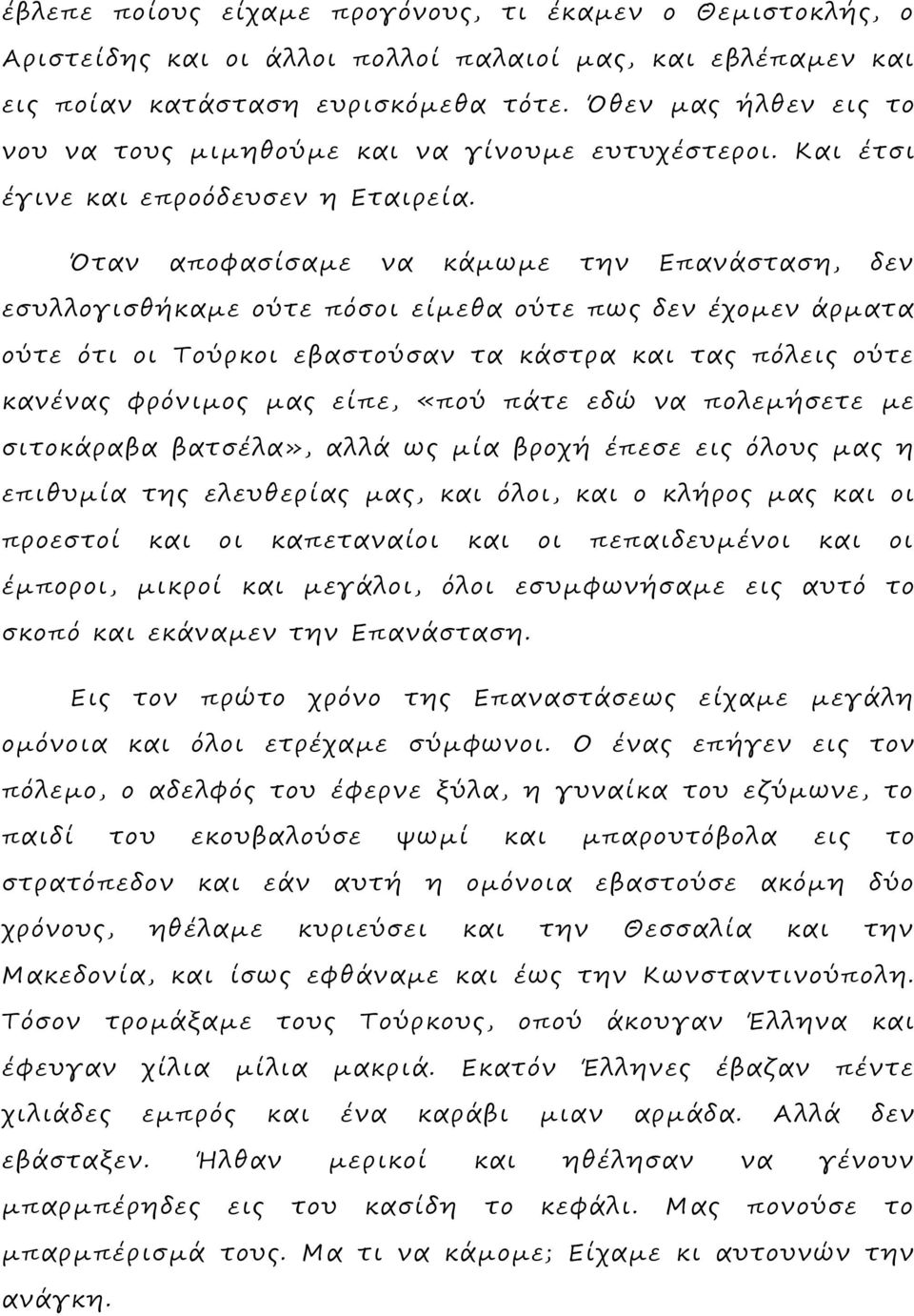 Όταν αποφασίσαμε να κάμωμε την Επανάσταση, δεν εσυλλογισθήκαμε ούτε πόσοι είμεθα ούτε πως δεν έχομεν άρματα ούτε ότι οι Τούρκοι εβαστούσαν τα κάστρα και τας πόλεις ούτε κανένας φρόνιμος μας είπε,