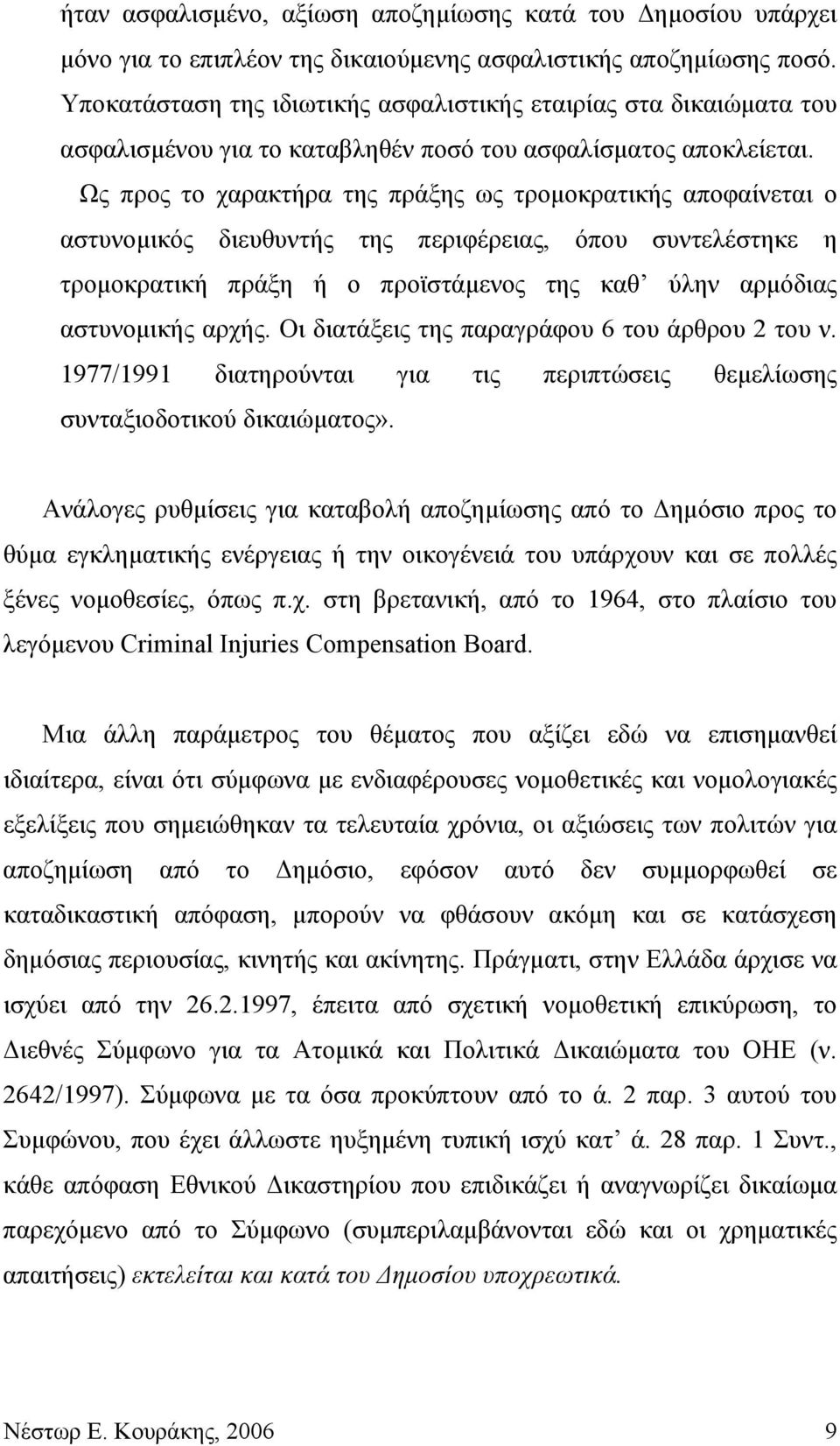 Ως προς το χαρακτήρα της πράξης ως τρομοκρατικής αποφαίνεται ο αστυνομικός διευθυντής της περιφέρειας, όπου συντελέστηκε η τρομοκρατική πράξη ή ο προϊστάμενος της καθ ύλην αρμόδιας αστυνομικής αρχής.