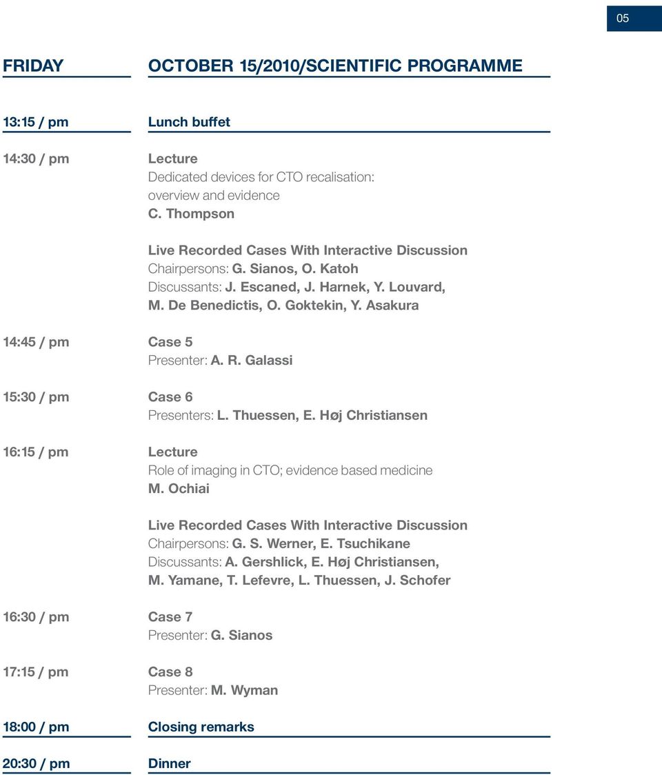 Asakura 14:45 / pm 15:30 / pm 16:15 / pm Case 5 Presenter: A. R. Galassi Case 6 Presenters: L. Thuessen, E. Høj Christiansen Lecture Role of imaging in CTO; evidence based medicine M.