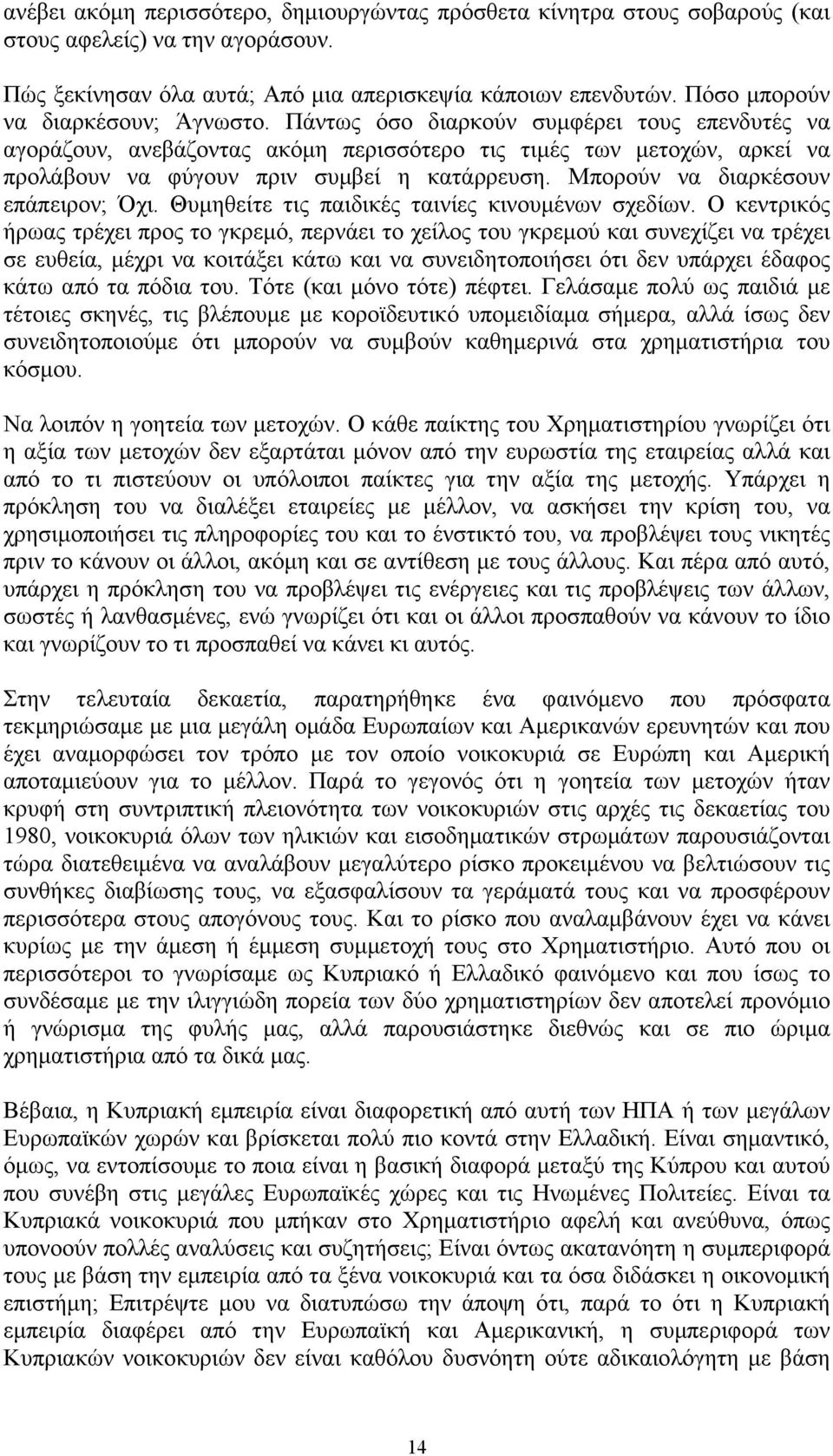 Πάντως όσο διαρκούν συμφέρει τους επενδυτές να αγοράζουν, ανεβάζοντας ακόμη περισσότερο τις τιμές των μετοχών, αρκεί να προλάβουν να φύγουν πριν συμβεί η κατάρρευση.