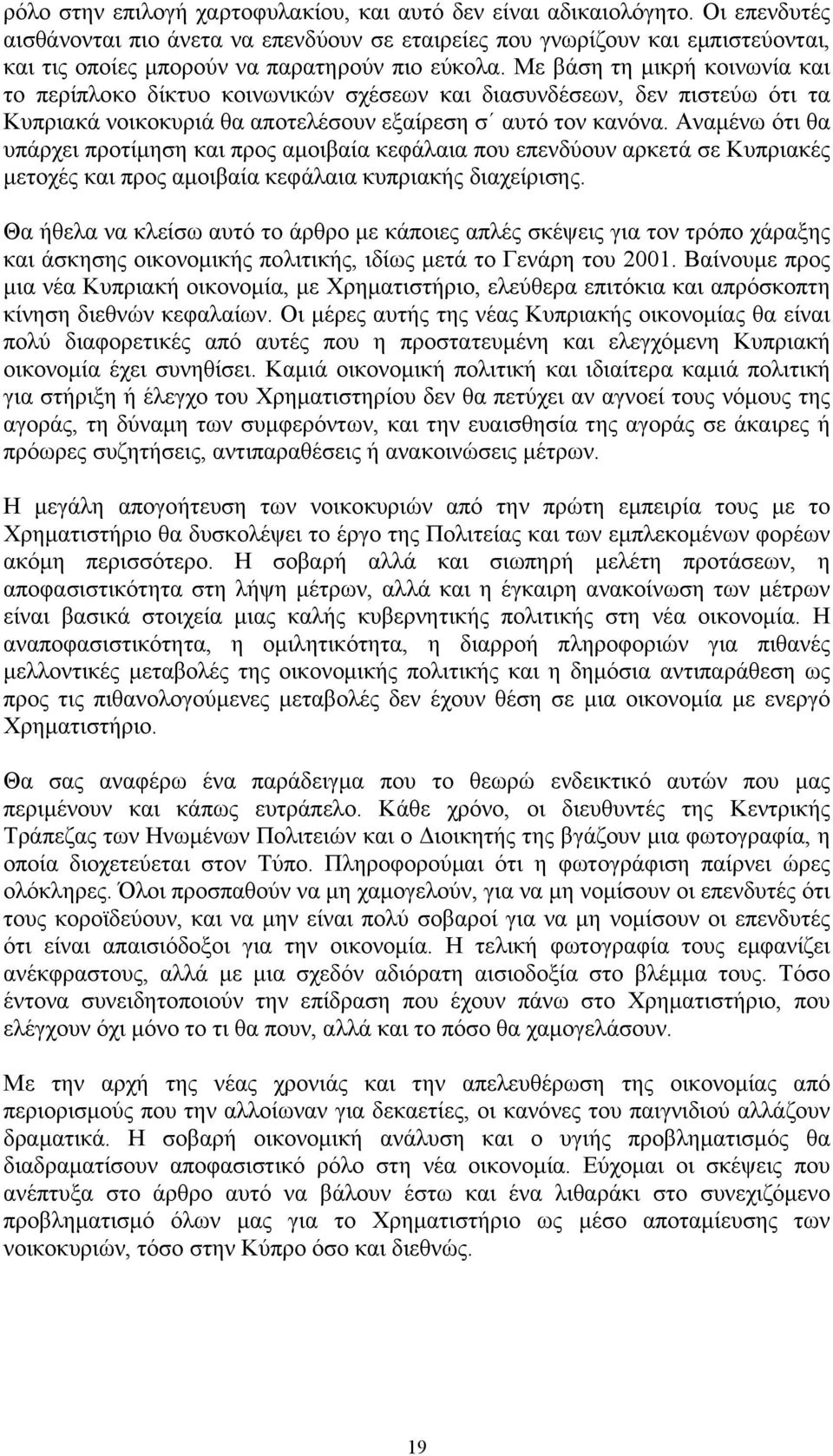 Με βάση τη μικρή κοινωνία και το περίπλοκο δίκτυο κοινωνικών σχέσεων και διασυνδέσεων, δεν πιστεύω ότι τα Κυπριακά νοικοκυριά θα αποτελέσουν εξαίρεση σ αυτό τον κανόνα.