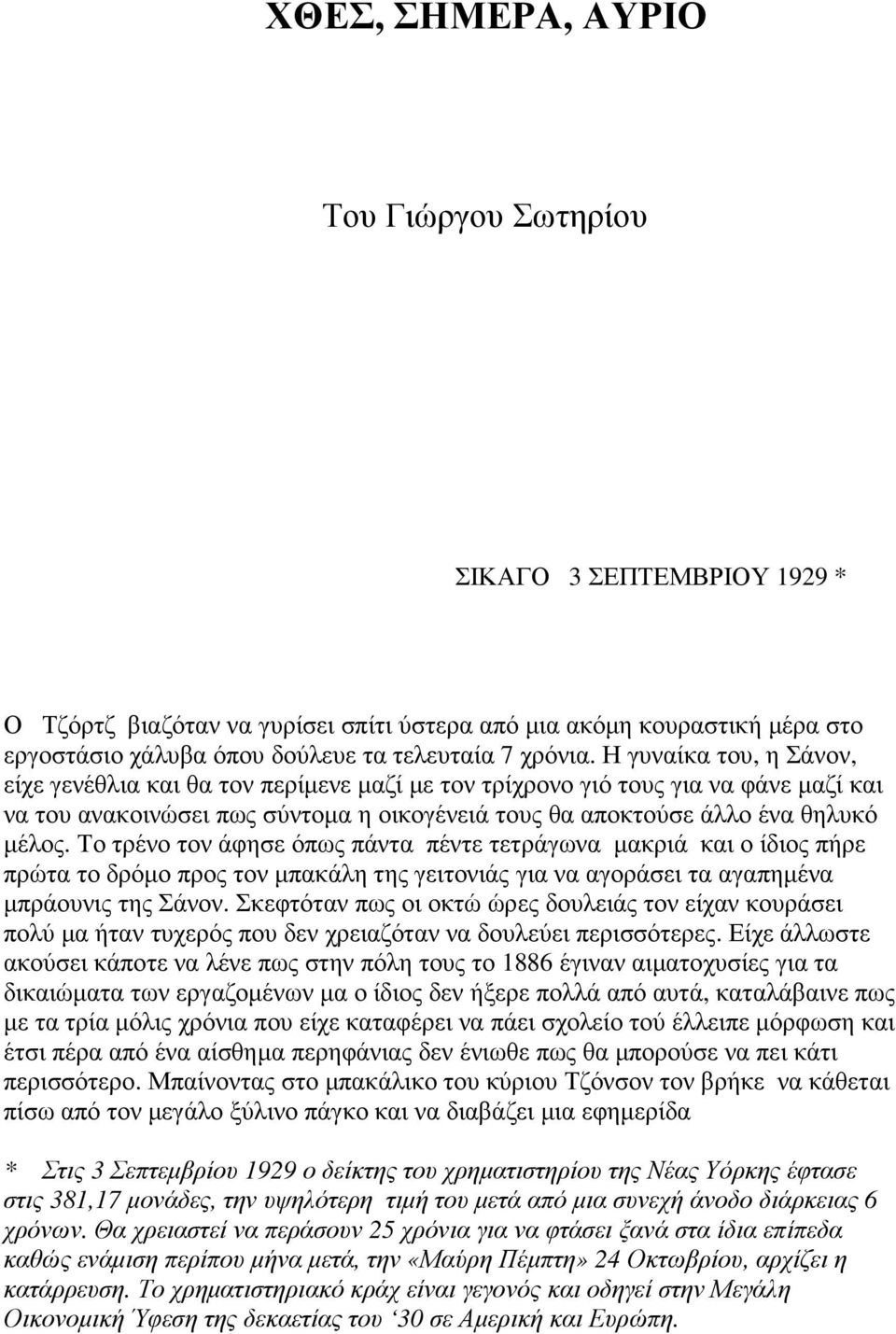 Το τρένο τον άφησε όπως πάντα πέντε τετράγωνα µακριά και ο ίδιος πήρε πρώτα το δρόµο προς τον µπακάλη της γειτονιάς για να αγοράσει τα αγαπηµένα µπράουνις της Σάνον.