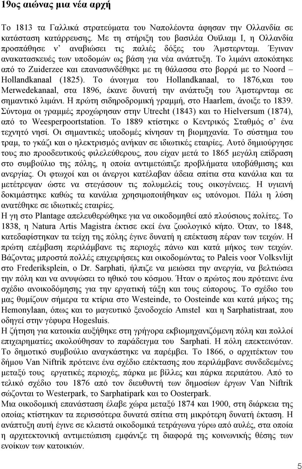 Το λιµάνι αποκόπηκε από το Zuiderzee και επανασυνδέθηκε µε τη θάλασσα στο βορρά µε το Noord Hollandkanaal (1825).