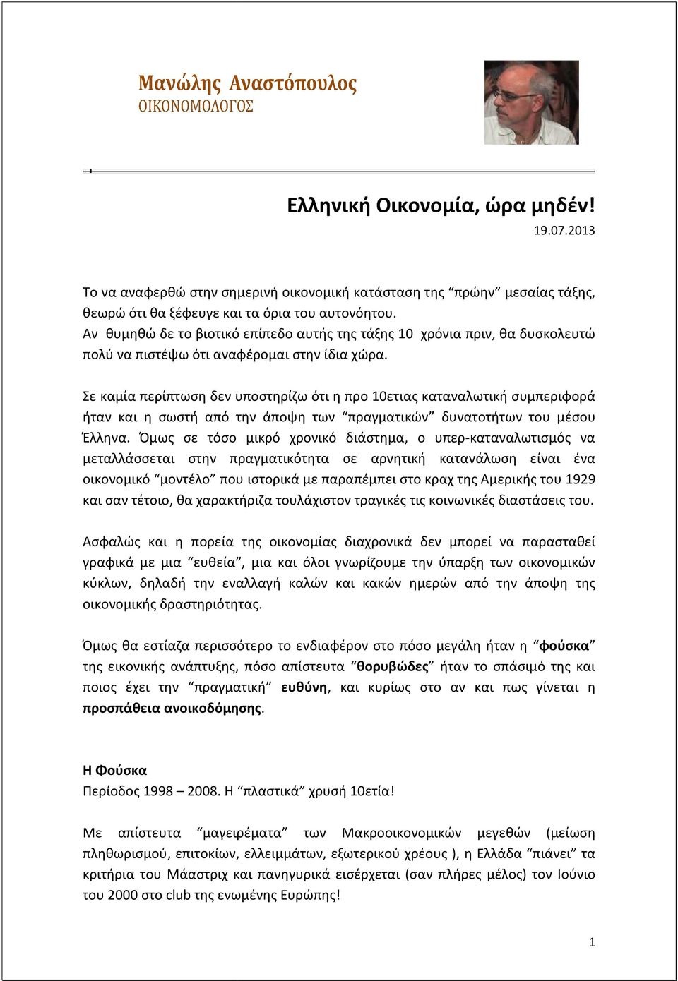 Σε καμία περίπτωση δεν υποστηρίζω ότι η προ 10ετιας καταναλωτική συμπεριφορά ήταν και η σωστή από την άποψη των πραγματικών δυνατοτήτων του μέσου Έλληνα.