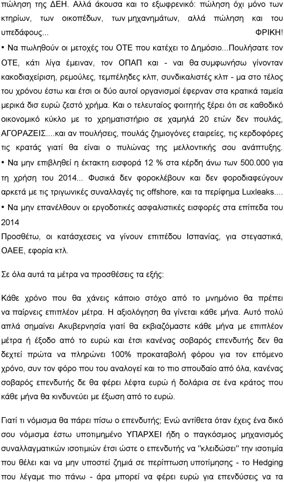 οργανισµοί έφερναν στα κρατικά ταµεία µερικά δισ ευρώ ζεστό χρήµα. Και ο τελευταίος φοιτητής ξέρει ότι σε καθοδικό οικονοµικό κύκλο µε το χρηµατιστήριο σε χαµηλά 20 ετών δεν πουλάς, ΑΓΟΡΑΖΕΙΣ.