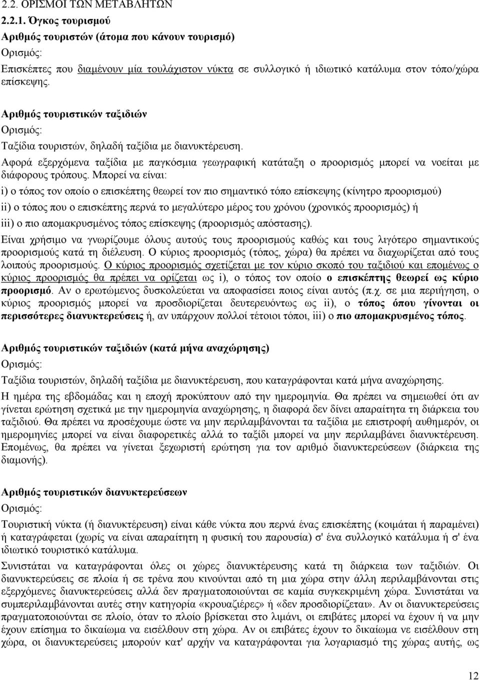 Αριθµός τουριστικών ταξιδιών Ταξίδια τουριστών, δηλαδή ταξίδια µε διανυκτέρευση. Αφορά εξερχόµενα ταξίδια µε παγκόσµια γεωγραφική κατάταξη ο προορισµός µπορεί να νοείται µε διάφορους τρόπους.