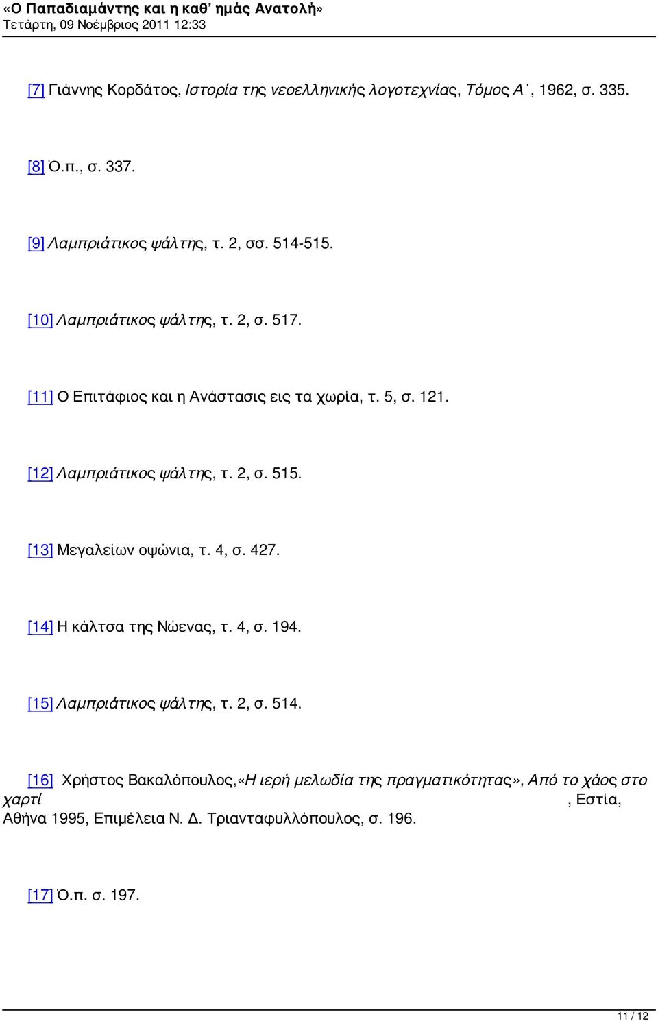 [13] Μεγαλείων οψώνια, τ. 4, σ. 427. [14] Η κάλτσα της Νώενας, τ. 4, σ. 194. [15] Λαμπριάτικος ψάλτης, τ. 2, σ. 514.