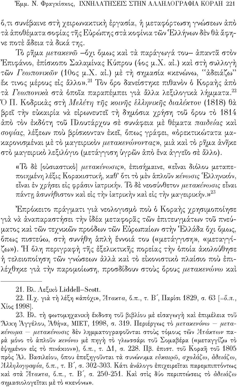 τὰ δικά της. Τὸ ρῆμα μετακενῶ ὄχι ὅμως καὶ τὰ παράγωγά του ἀπαντᾶ στὸν Ἐπιφάνιο, ἐπίσκοπο Σαλαμίνας Κύπρου (4ος μ.χ. αἰ.) καὶ στὴ συλλογὴ τῶν Γεωπονικῶν (10ος μ.χ. αἰ.) μὲ τὴ σημασία «κενώνω, ἀδειάζω ἔκ τινος μέρους εἰς ἄλλο».