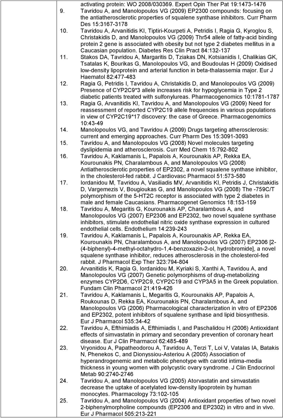 Tavridu A, Arvanitidis KI, Tiptiri-Kurpeti A, Petridis I, Ragia G, Kyrglu S, Christakidis D, and Manlpuls VG (2009) Thr54 allele f fatty-acid binding prtein 2 gene is assciated with besity but nt