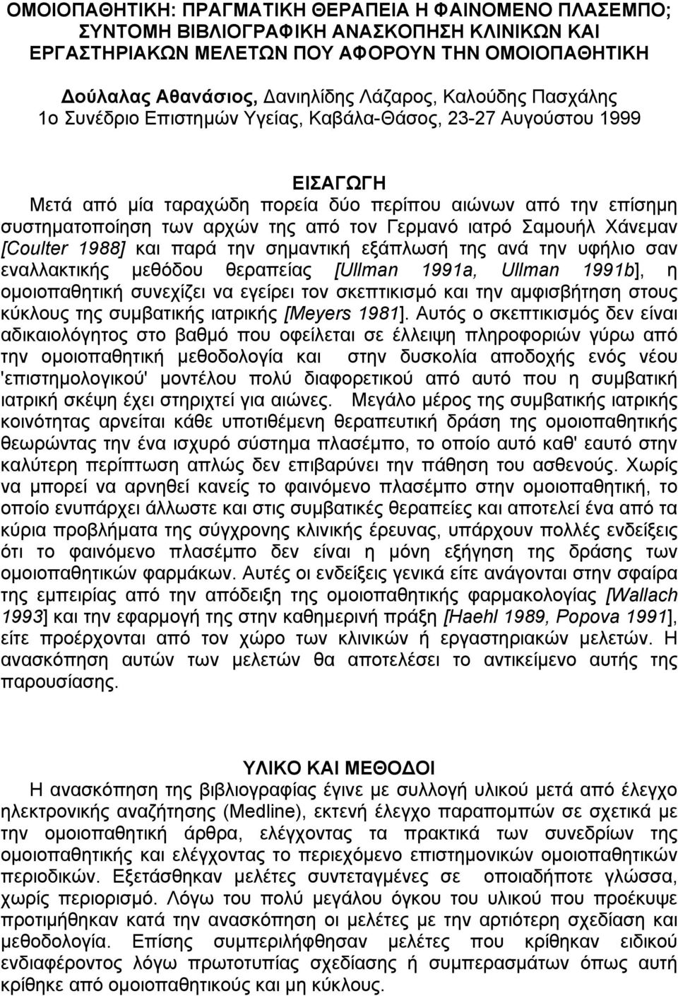 Γερµανό ιατρό Σαµουήλ Χάνεµαν [Coulter 1988] και παρά την σηµαντική εξάπλωσή της ανά την υφήλιο σαν εναλλακτικής µεθόδου θεραπείας [Ullman 1991a, Ullman 1991b], η οµοιοπαθητική συνεχίζει να εγείρει