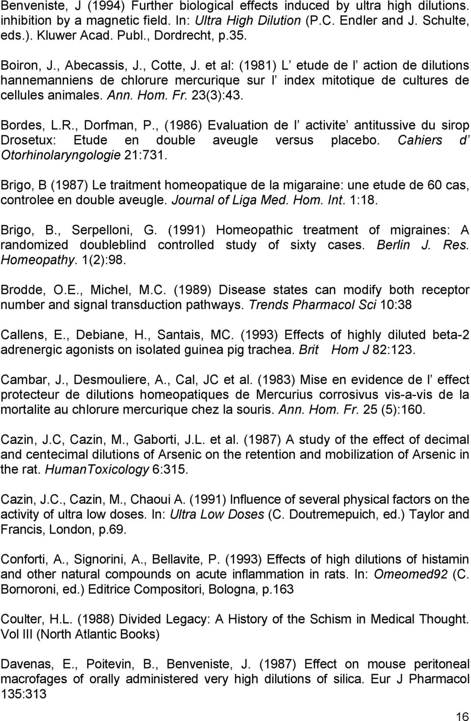 Hom. Fr. 23(3):43. Bordes, L.R., Dorfman, P., (1986) Evaluation de l activite antitussive du sirop Drosetux: Etude en double aveugle versus placebo. Cahiers d Otorhinolaryngologie 21:731.