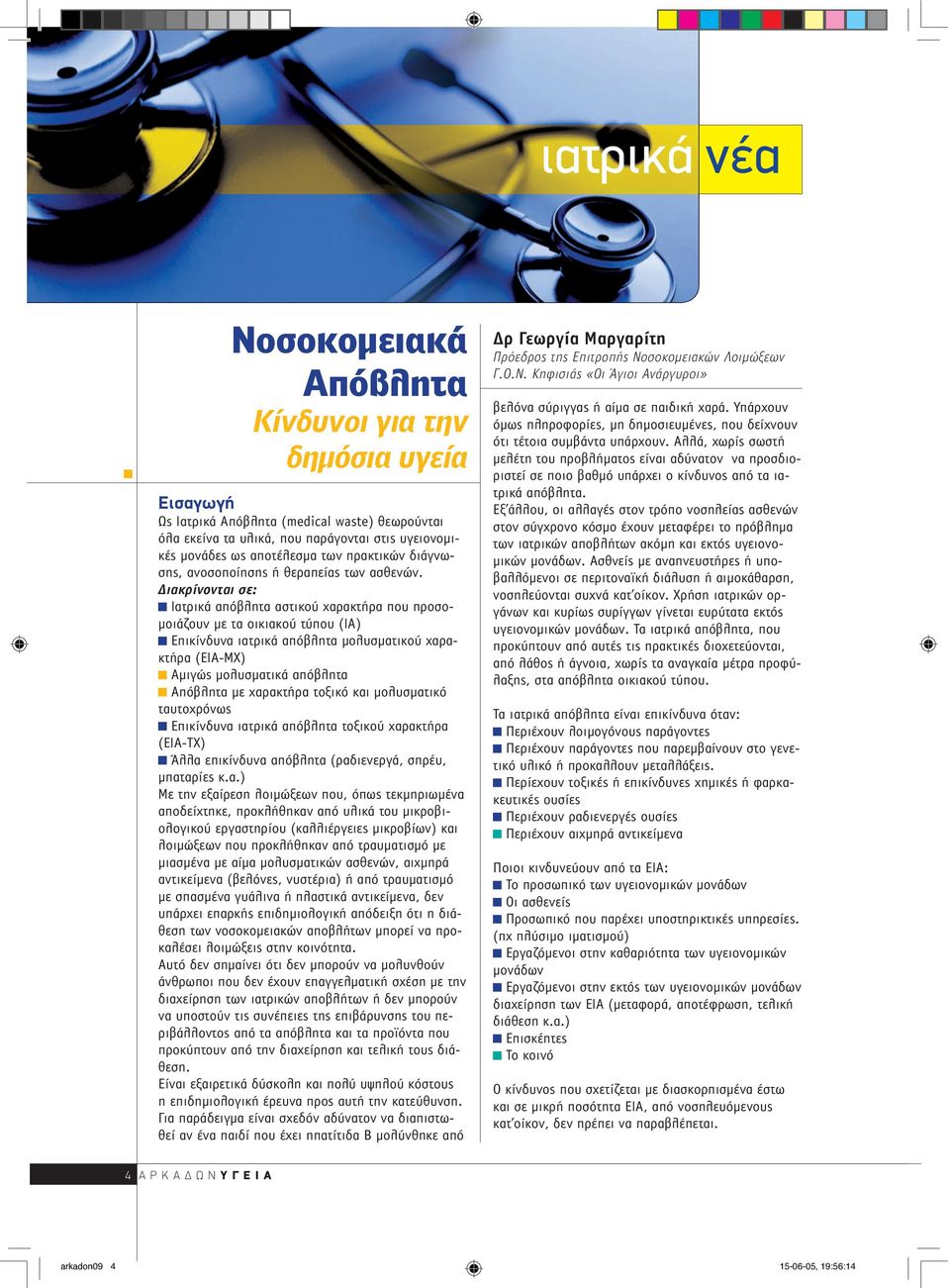 ιακρίνονται σε: Ιατρικά απόβλητα αστικού χαρακτήρα που προσο- µοιάζουν µε τα οικιακού τύπου (ΙΑ) Επικίνδυνα ιατρικά απόβλητα µολυσµατικού χαρακτήρα (ΕΙΑ-ΜΧ) Αµιγώς µολυσµατικά απόβλητα Απόβλητα µε