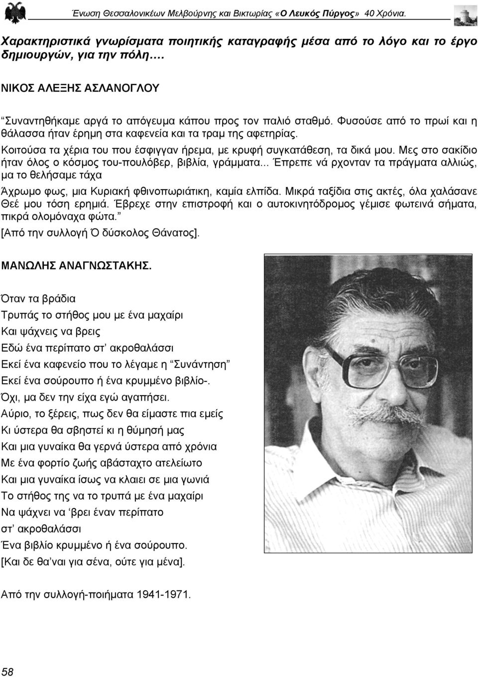 Μες στο σακίδιο ήταν όλος ο κόσµος του-πουλόβερ, βιβλία, γράµµατα... Έπρεπε νά ρχονταν τα πράγµατα αλλιώς, µα το θελήσαµε τάχα Άχρωµο φως, µια Κυριακή φθινοπωριάτικη, καµία ελπίδα.