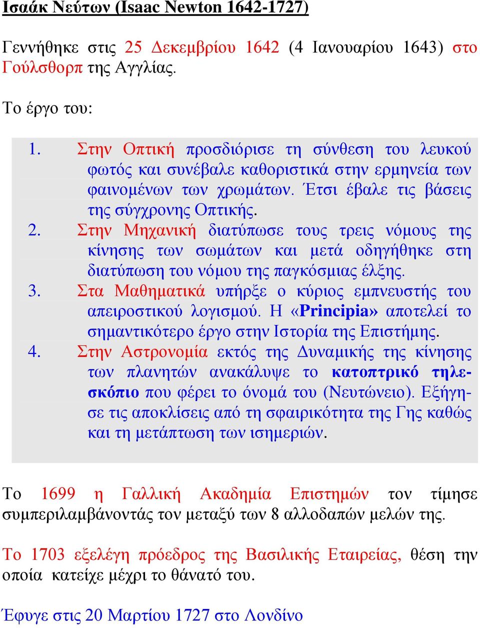 Στην Μηχανική διατύπωσε τους τρεις νόμους της κίνησης των σωμάτων και μετά οδηγήθηκε στη διατύπωση του νόμου της παγκόσμιας έλξης. 3.