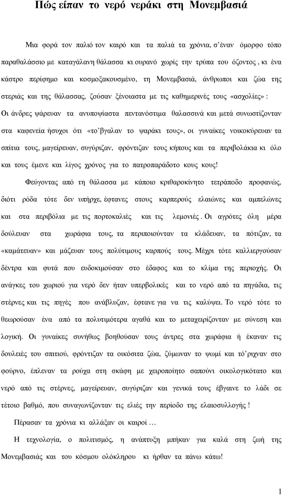 θαλασσινά και μετά συνωστίζονταν στα καφενεία ήσυχοι ότι «το βγαλαν το ψαράκι τους», οι γυναίκες νοικοκύρευαν τα σπίτια τους, μαγείρευαν, συγύριζαν, φρόντιζαν τους κήπους και τα περιβολάκια κι όλο