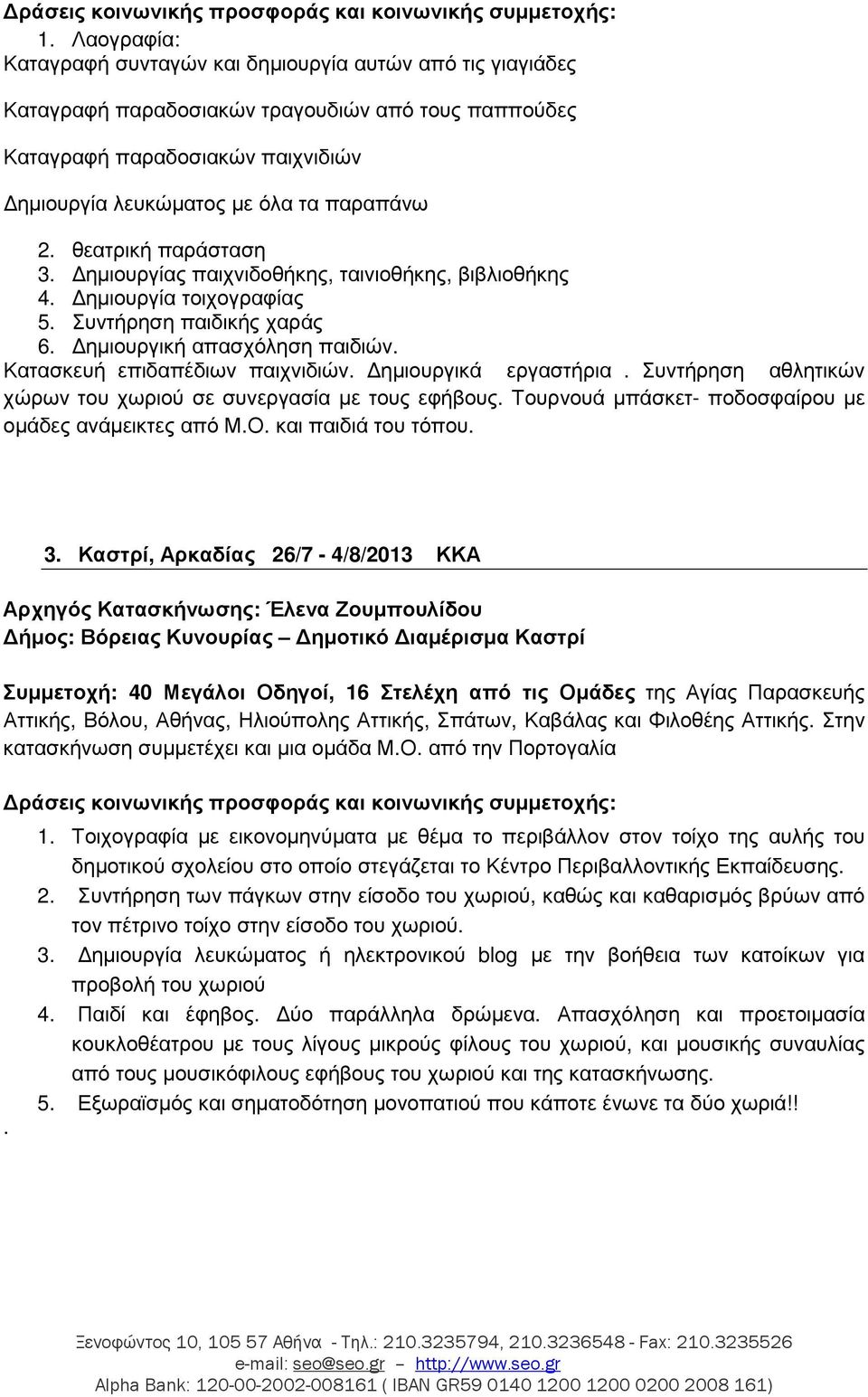 ηµιουργικά εργαστήρια. Συντήρηση αθλητικών χώρων του χωριού σε συνεργασία µε τους εφήβους. Τουρνουά µπάσκετ- ποδοσφαίρου µε οµάδες ανάµεικτες από Μ.Ο. και παιδιά του τόπου. 3.