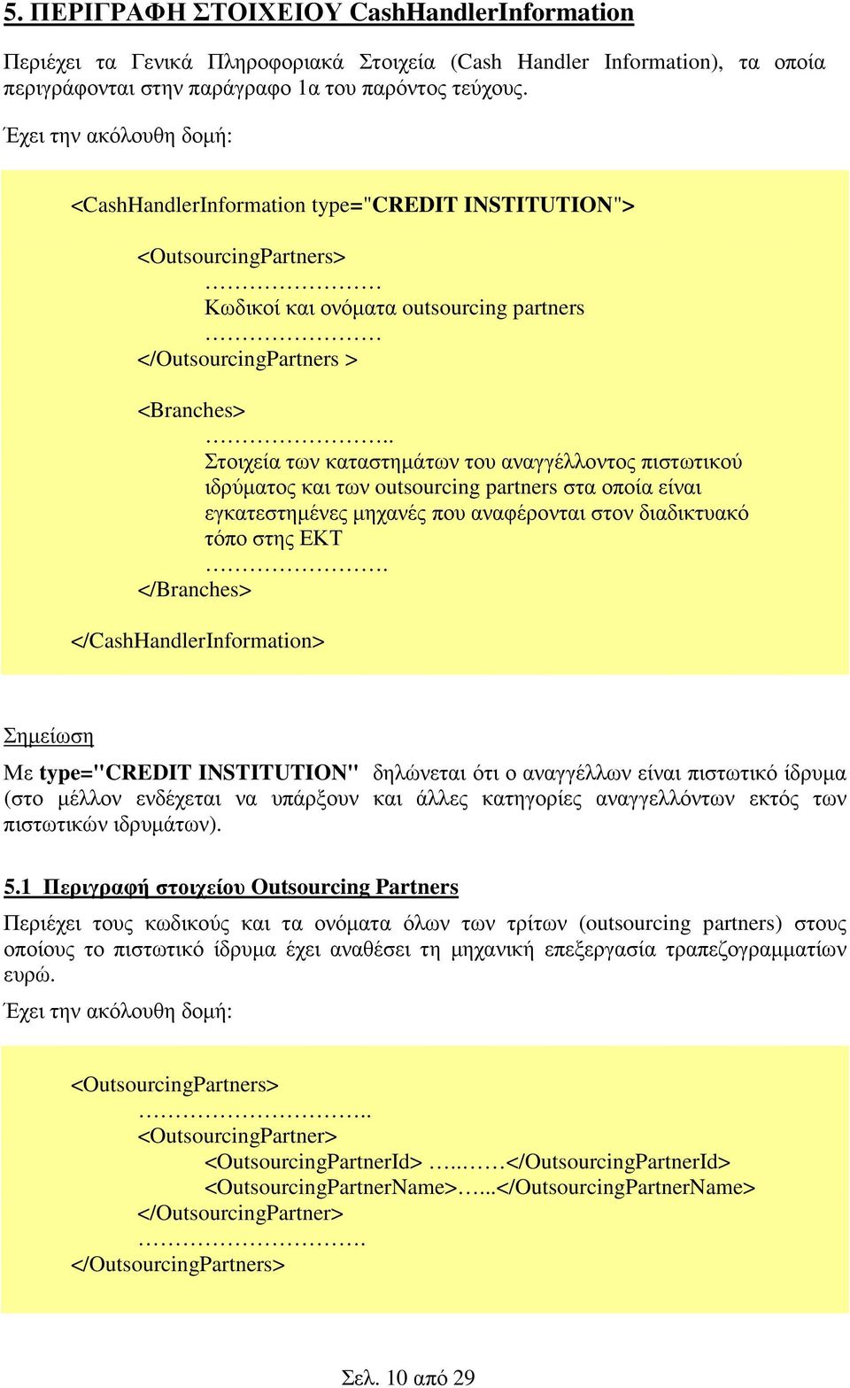 . Στοιχεία των καταστηµάτων του αναγγέλλοντος πιστωτικού ιδρύµατος και των outsourcing partners στα οποία είναι εγκατεστηµένες µηχανές που αναφέρονται στον διαδικτυακό τόπο στης ΕΚΤ.