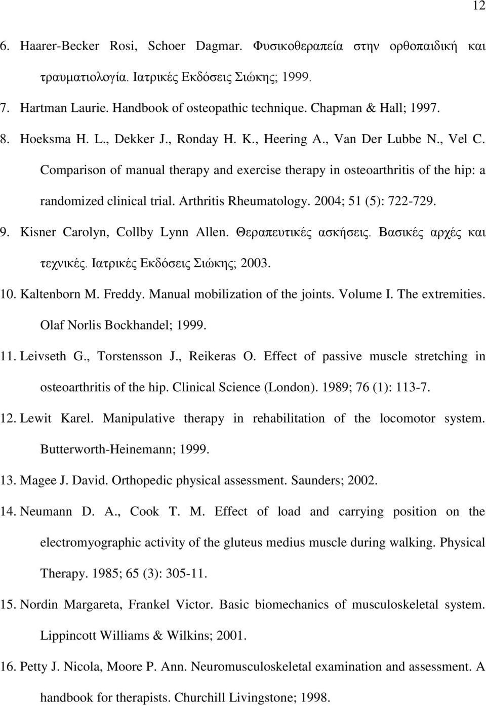 Arthritis Rheumatology. 2004; 51 (5): 722-729. 9. Kisner Carolyn, Collby Lynn Allen. Θεξαπεπηηθέο αζθήζεηο. Βαζηθέο αξρέο θαη ηερληθέο. Ιαηξηθέο Δθδφζεηο ηψθεο; 2003. 10. Kaltenborn M. Freddy.