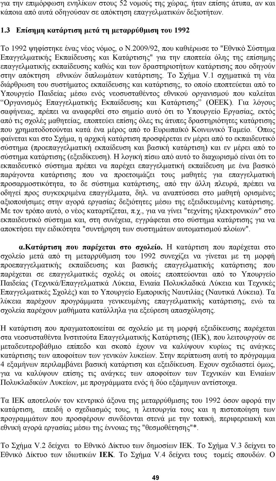 2009/92, που καθιέρωσε το "Εθνικό Σύστηµα Επαγγελµατικής Εκπαίδευσης και Κατάρτισης" για την εποπτεία όλης της επίσηµης επαγγελµατικής εκπαίδευσης καθώς και των δραστηριοτήτων κατάρτισης που οδηγούν