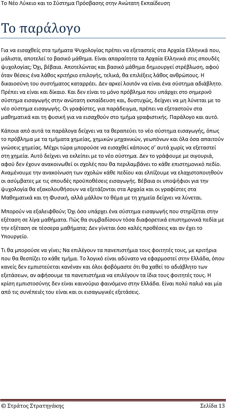 Αποτελώντας και βασικό μάθημα δημιουργεί στρέβλωση, αφού όταν θέσεις ένα λάθος κριτήριο επιλογής, τελικά, θα επιλέξεις λάθος ανθρώπους. Η δικαιοσύνη του συστήματος καταρρέει.