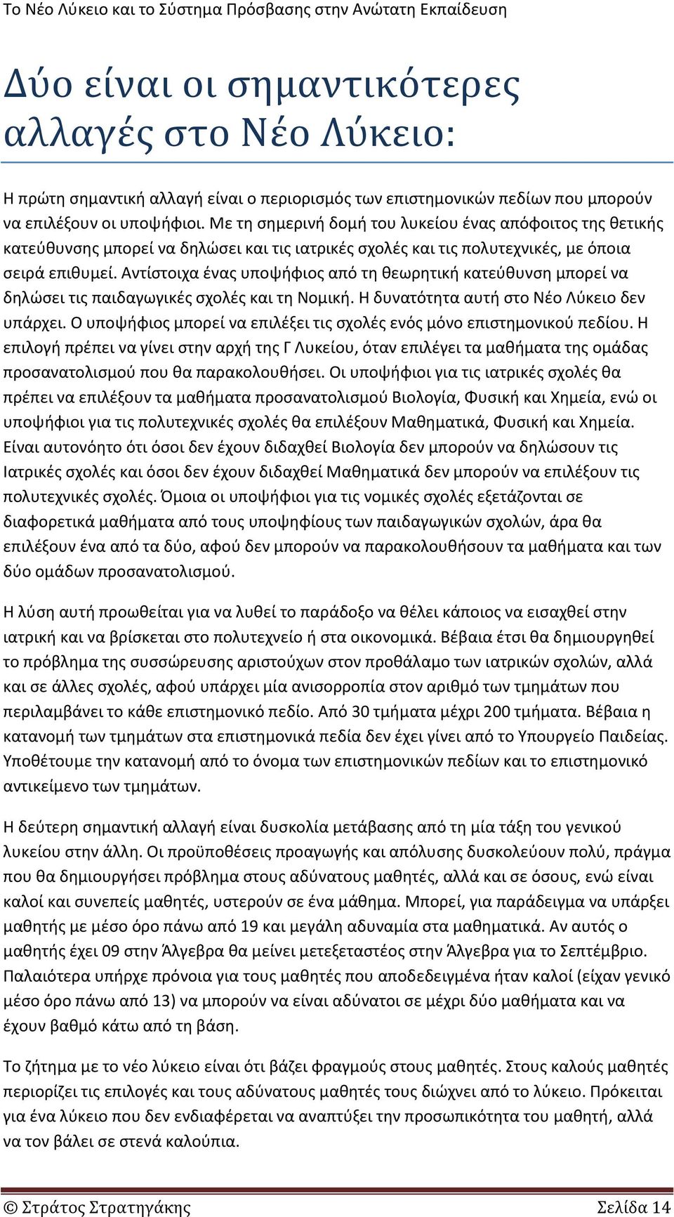 Αντίστοιχα ένας υποψήφιος από τη θεωρητική κατεύθυνση μπορεί να δηλώσει τις παιδαγωγικές σχολές και τη Νομική. Η δυνατότητα αυτή στο Νέο Λύκειο δεν υπάρχει.